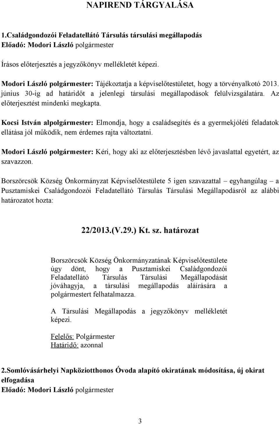 Az előterjesztést mindenki megkapta. Kocsi István alpolgármester: Elmondja, hogy a családsegítés és a gyermekjóléti feladatok ellátása jól működik, nem érdemes rajta változtatni.