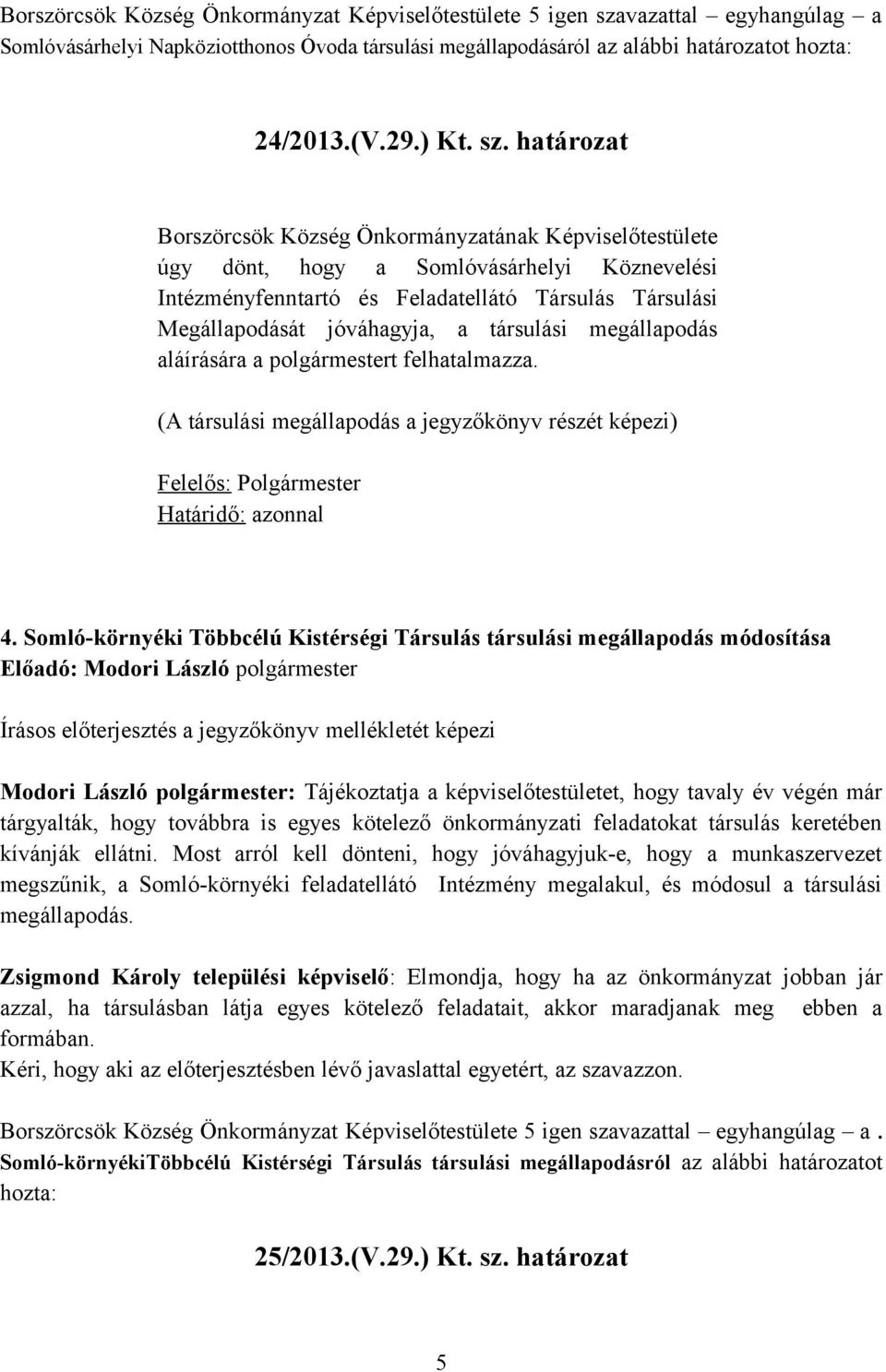 társulási megállapodás aláírására a polgármestert felhatalmazza. (A társulási megállapodás a jegyzőkönyv részét képezi) Felelős: Polgármester 4.