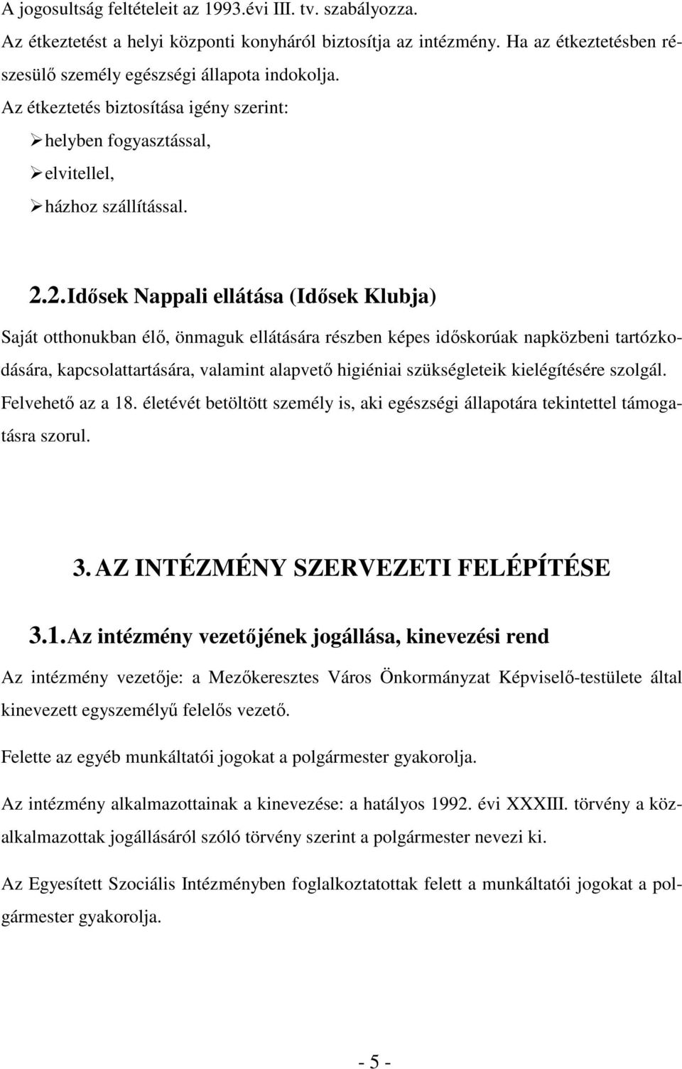 2. Idősek Nappali ellátása (Idősek Klubja) Saját otthonukban élő, önmaguk ellátására részben képes időskorúak napközbeni tartózkodására, kapcsolattartására, valamint alapvető higiéniai szükségleteik