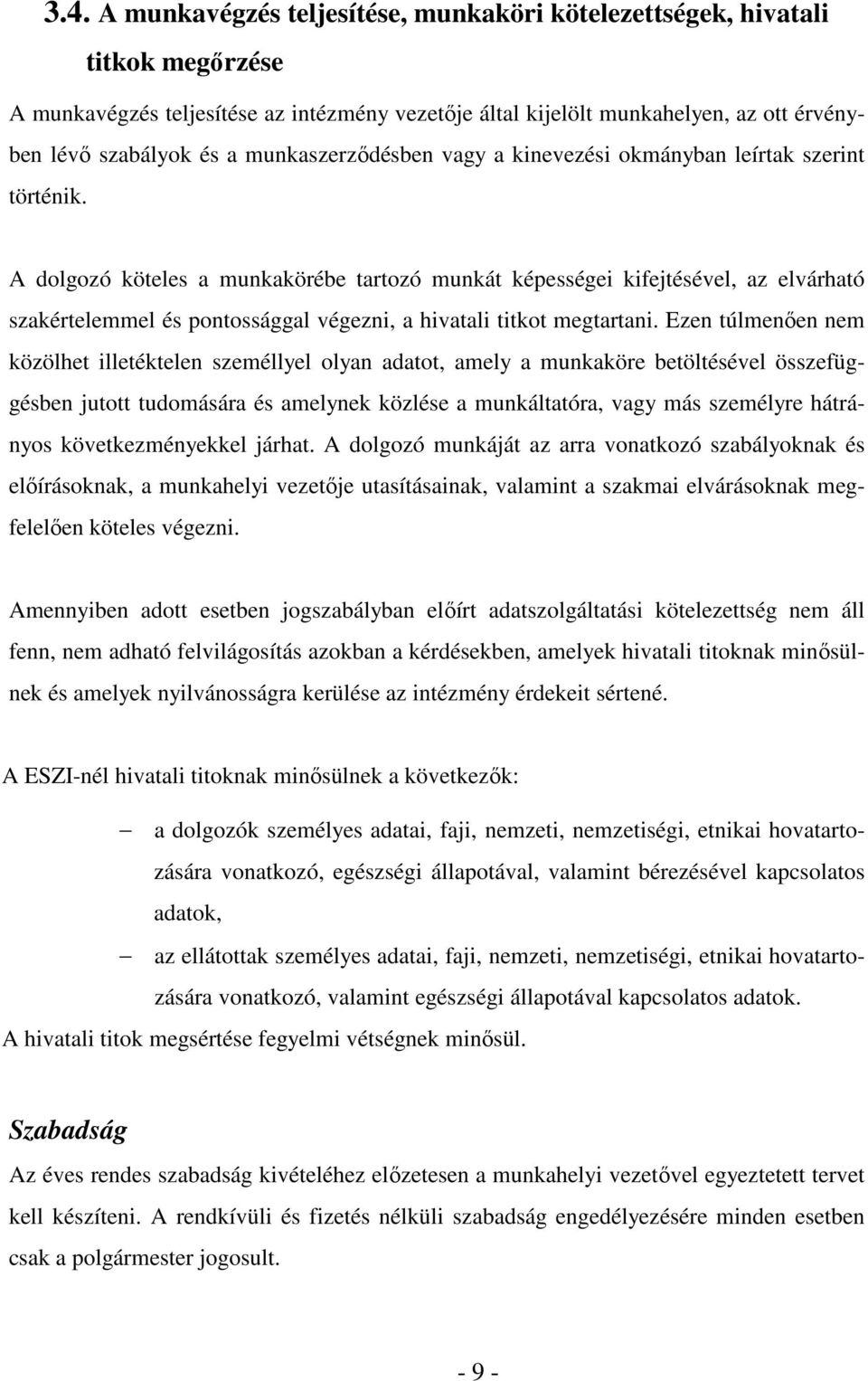 A dolgozó köteles a munkakörébe tartozó munkát képességei kifejtésével, az elvárható szakértelemmel és pontossággal végezni, a hivatali titkot megtartani.