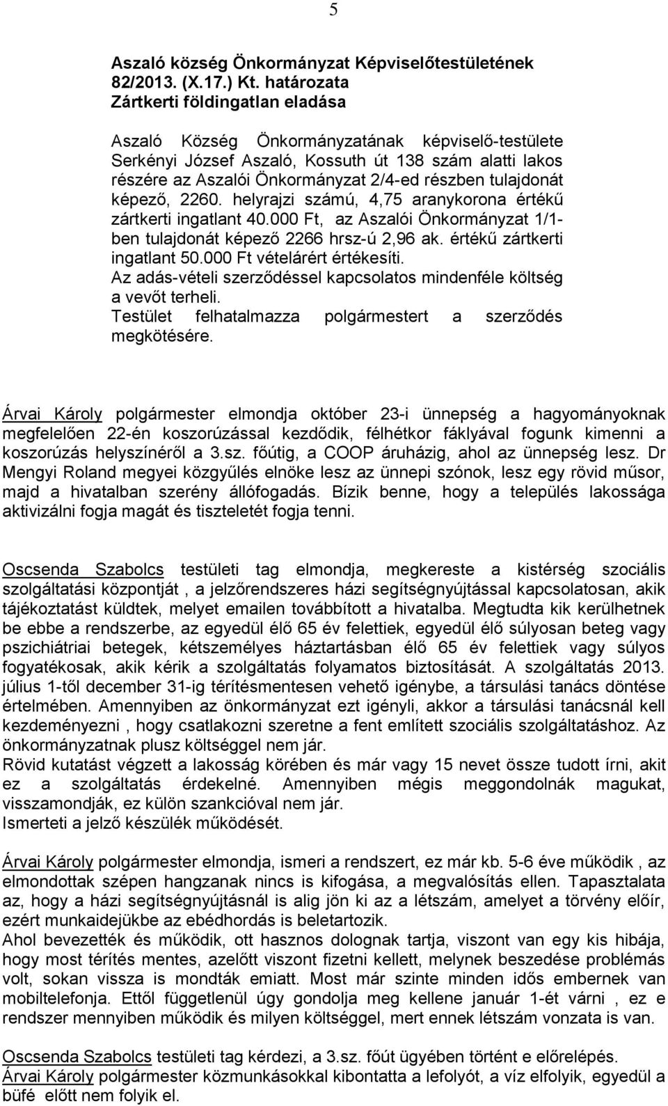 tulajdonát képező, 2260. helyrajzi számú, 4,75 aranykorona értékű zártkerti ingatlant 40.000 Ft, az Aszalói Önkormányzat 1/1- ben tulajdonát képező 2266 hrsz-ú 2,96 ak. értékű zártkerti ingatlant 50.