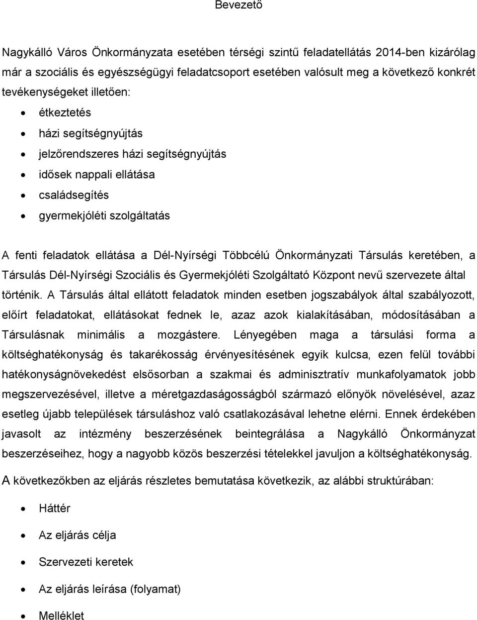 Dél-Nyírségi Többcélú Önkormányzati Társulás keretében, a Társulás Dél-Nyírségi Szociális és Gyermekjóléti Szolgáltató Központ nevű szervezete által történik.