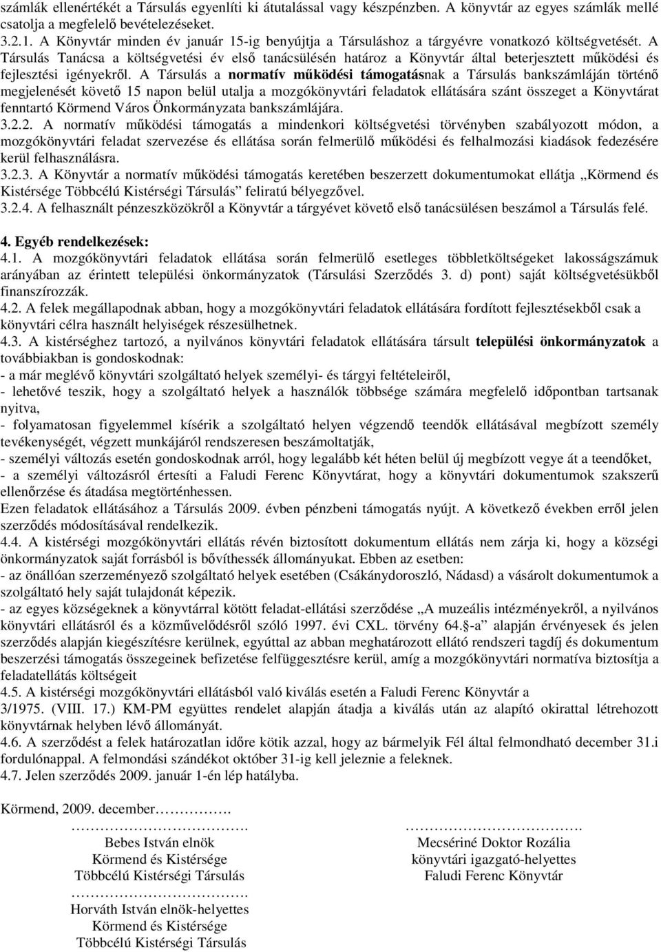 A Társulás Tanácsa a költségvetési év első tanácsülésén határoz a Könyvtár által beterjesztett működési és fejlesztési igényekről.