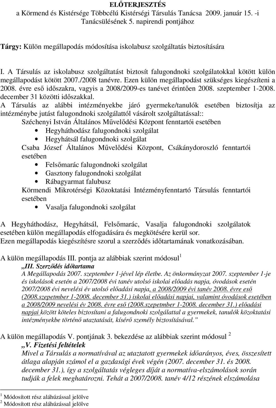 A Társulás az iskolabusz szolgáltatást biztosít falugondnoki szolgálatokkal kötött külön megállapodást kötött 2007./2008 tanévre. Ezen külön megállapodást szükséges kiegészíteni a 2008.