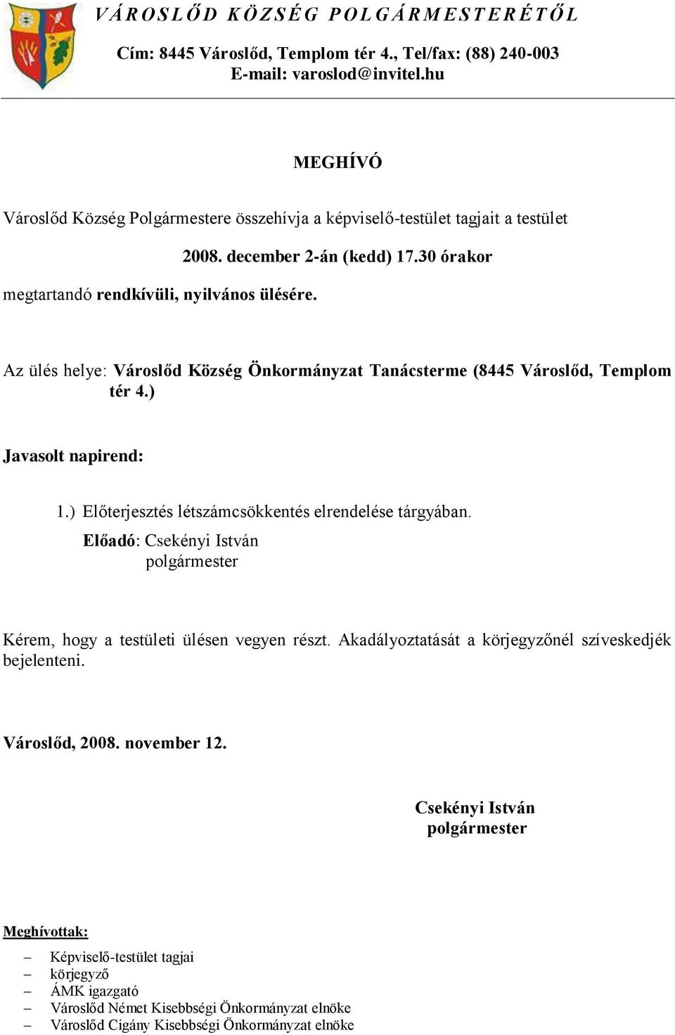 30 órakor Az ülés helye: Városlőd Község Önkormányzat Tanácsterme (8445 Városlőd, Templom tér 4.) Javasolt napirend: 1.) Előterjesztés létszámcsökkentés elrendelése tárgyában.