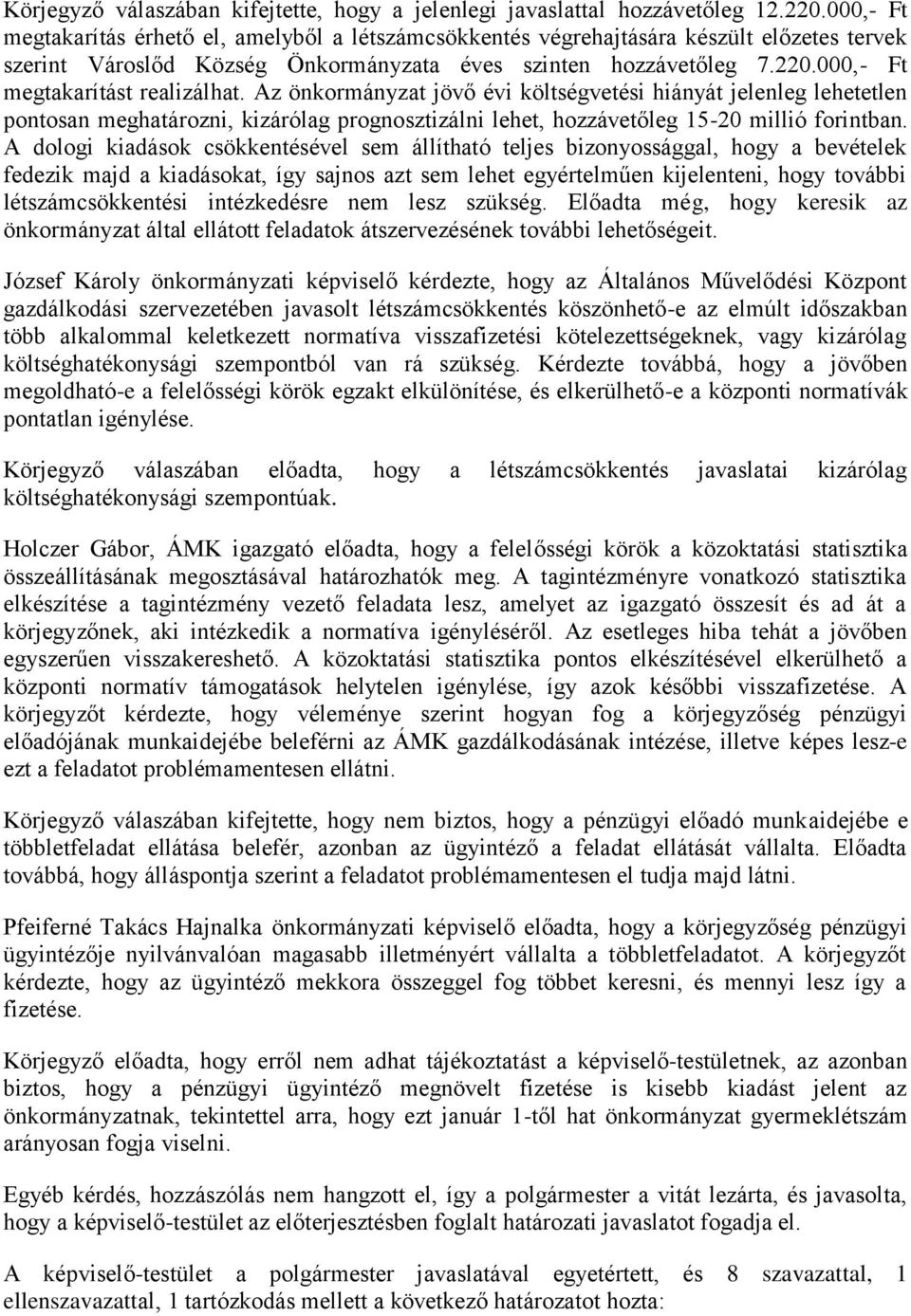 000,- Ft megtakarítást realizálhat. Az önkormányzat jövő évi költségvetési hiányát jelenleg lehetetlen pontosan meghatározni, kizárólag prognosztizálni lehet, hozzávetőleg 15-20 millió forintban.