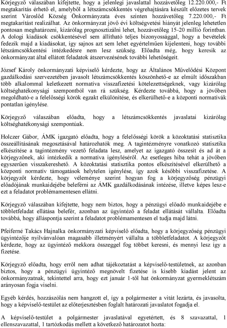 000,- Ft megtakarítást realizálhat. Az önkormányzat jövő évi költségvetési hiányát jelenleg lehetetlen pontosan meghatározni, kizárólag prognosztizálni lehet, hozzávetőleg 15-20 millió forintban.