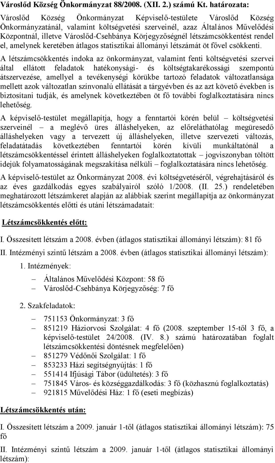 Körjegyzőségnél létszámcsökkentést rendel el, amelynek keretében átlagos statisztikai állományi létszámát öt fővel csökkenti.