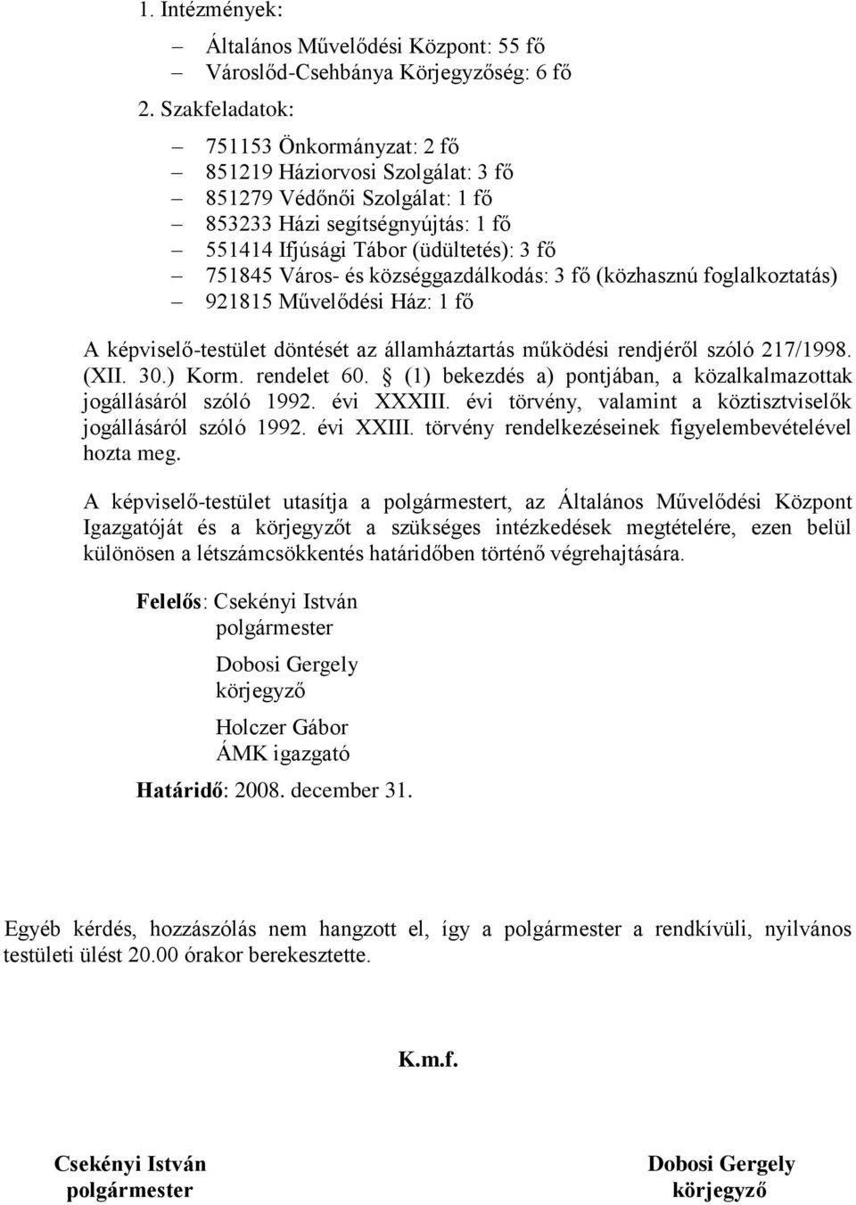 községgazdálkodás: 3 fő (közhasznú foglalkoztatás) 921815 Művelődési Ház: 1 fő A képviselő-testület döntését az államháztartás működési rendjéről szóló 217/1998. (XII. 30.) Korm. rendelet 60.