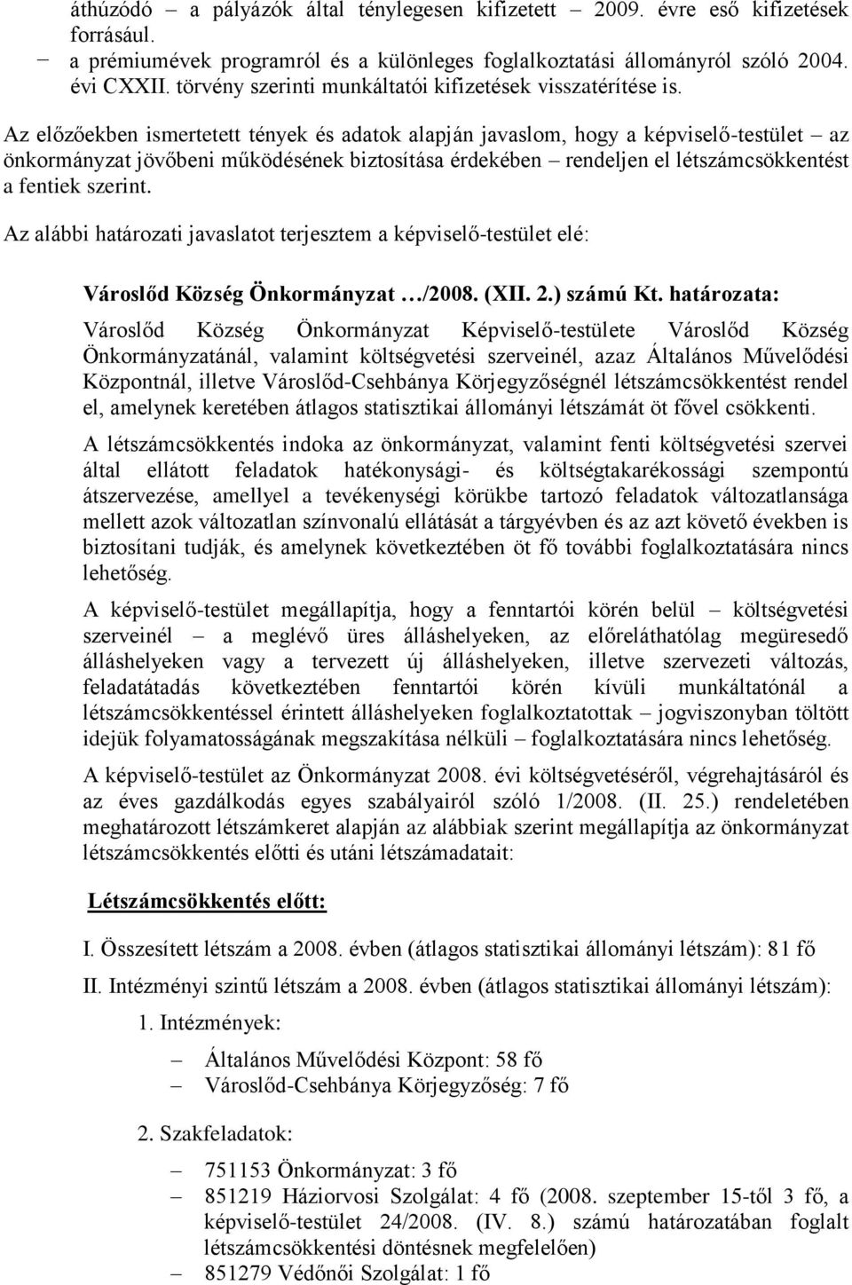 Az előzőekben ismertetett tények és adatok alapján javaslom, hogy a képviselő-testület az önkormányzat jövőbeni működésének biztosítása érdekében rendeljen el létszámcsökkentést a fentiek szerint.