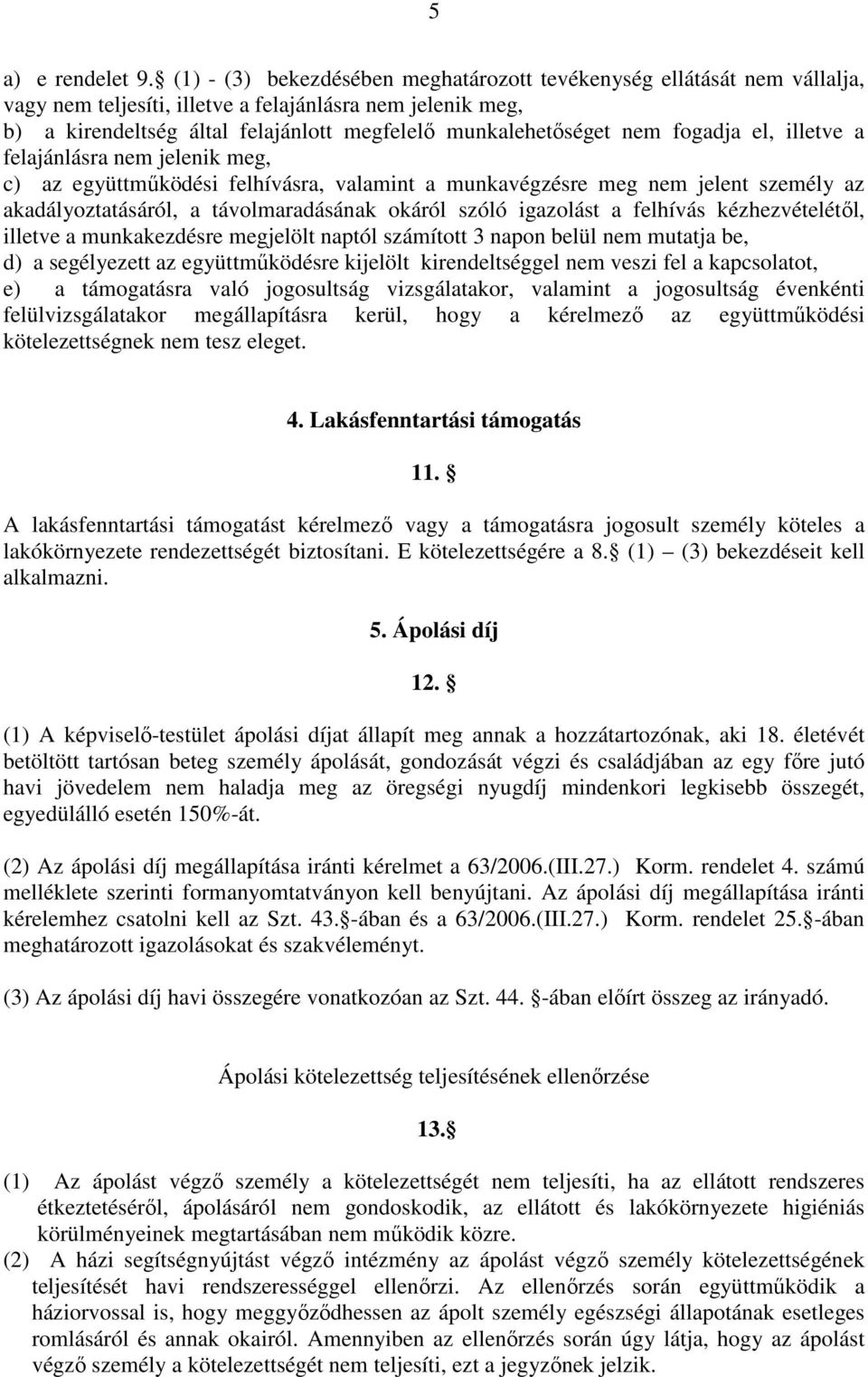 fogadja el, illetve a felajánlásra nem jelenik meg, c) az együttműködési felhívásra, valamint a munkavégzésre meg nem jelent személy az akadályoztatásáról, a távolmaradásának okáról szóló igazolást a