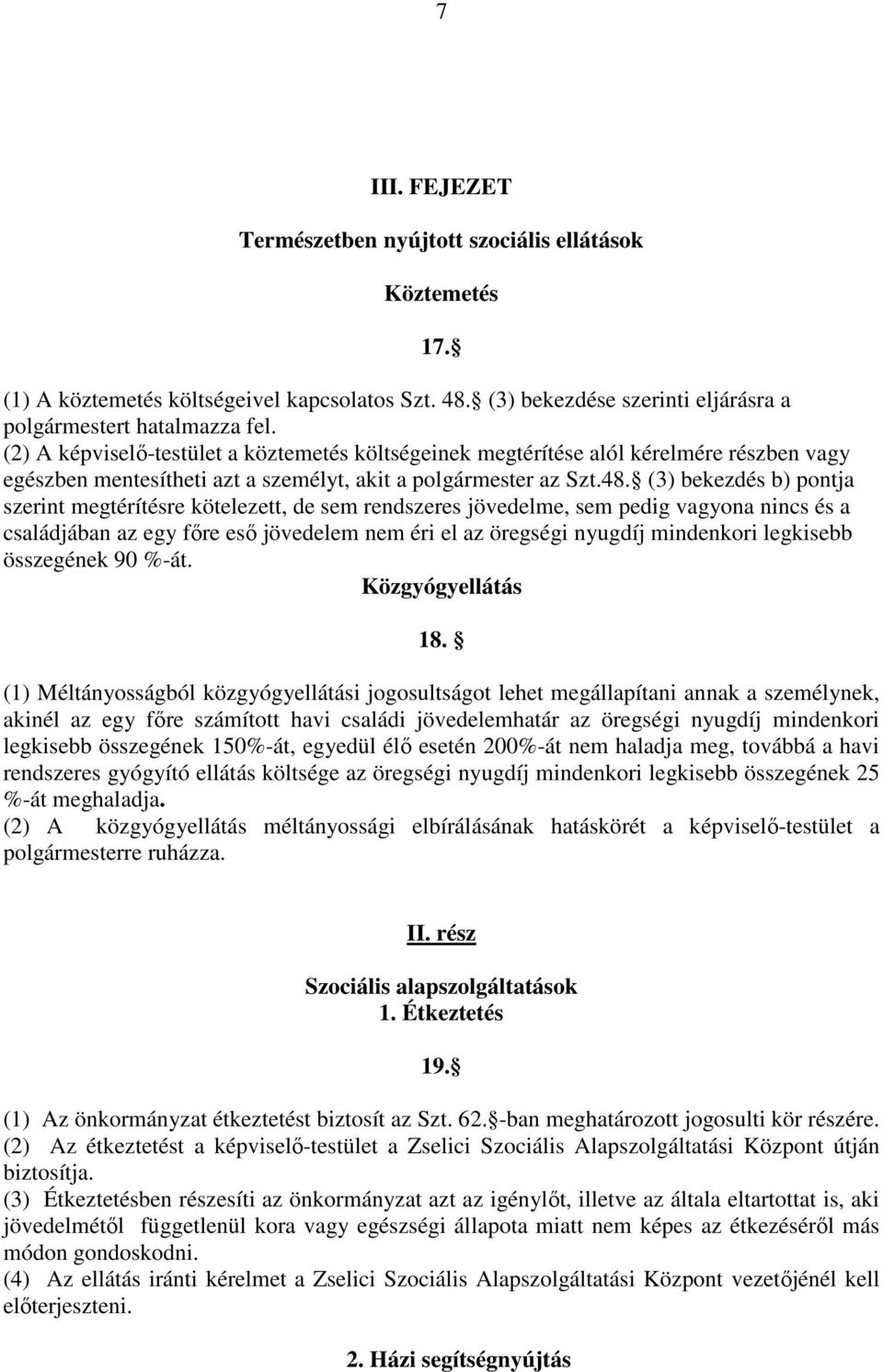 (3) bekezdés b) pontja szerint megtérítésre kötelezett, de sem rendszeres jövedelme, sem pedig vagyona nincs és a családjában az egy főre eső jövedelem nem éri el az öregségi nyugdíj mindenkori