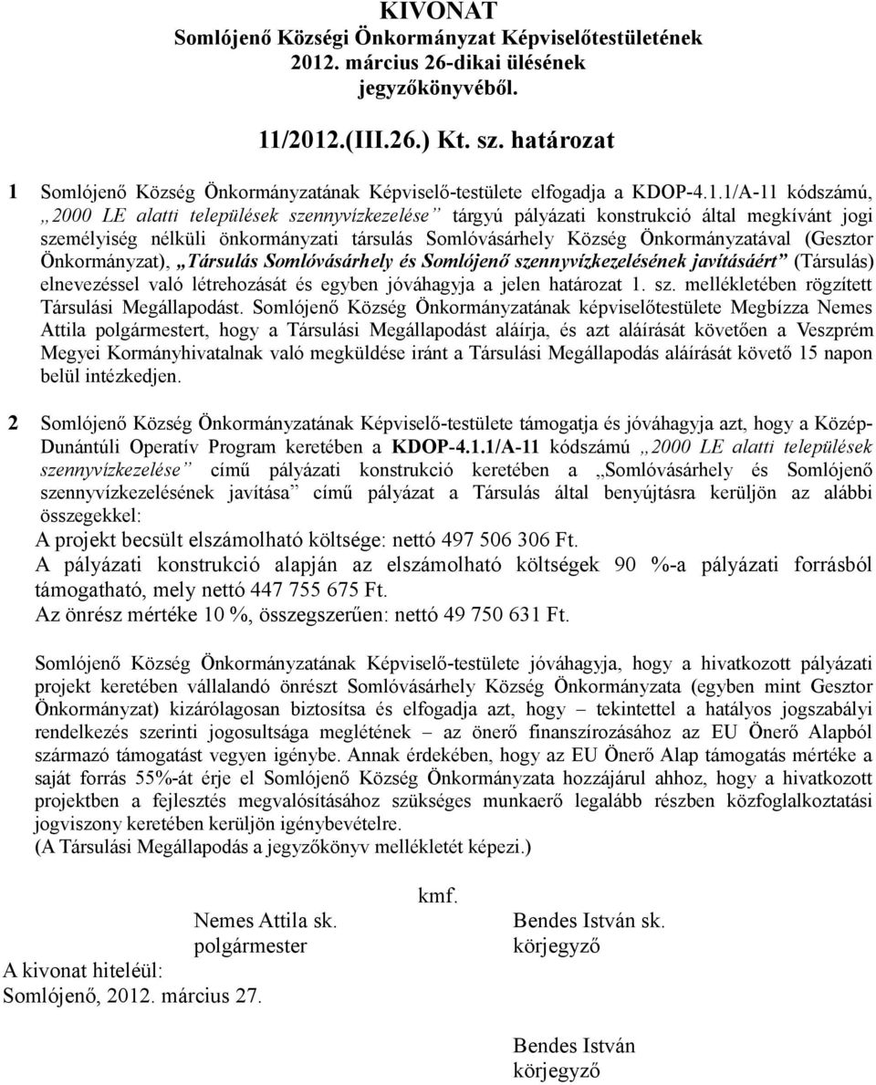 és Somlójenő szennyvízkezelésének javításáért (Társulás) elnevezéssel való létrehozását és egyben jóváhagyja a jelen határozat 1. sz. mellékletében rögzített Társulási Megállapodást.