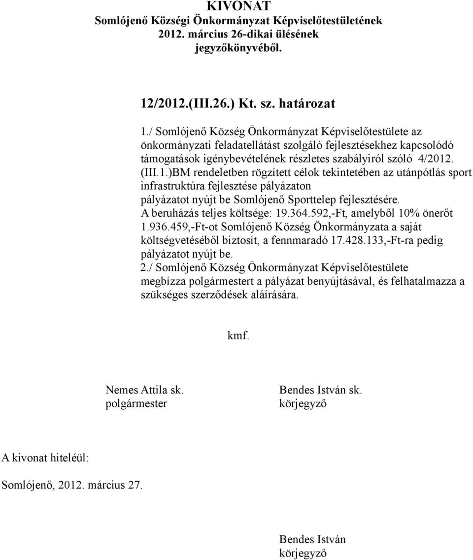 . (III.1.)BM rendeletben rögzített célok tekintetében az utánpótlás sport infrastruktúra fejlesztése pályázaton pályázatot nyújt be Somlójenő Sporttelep fejlesztésére. A beruházás teljes költsége: 19.