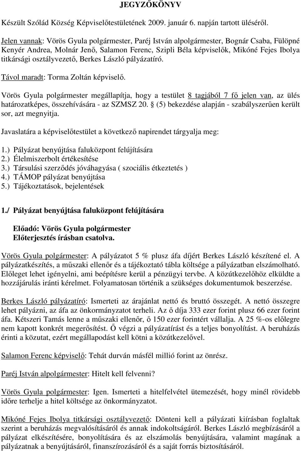 osztályvezető, Berkes László pályázatíró. Távol maradt: Torma Zoltán képviselő.