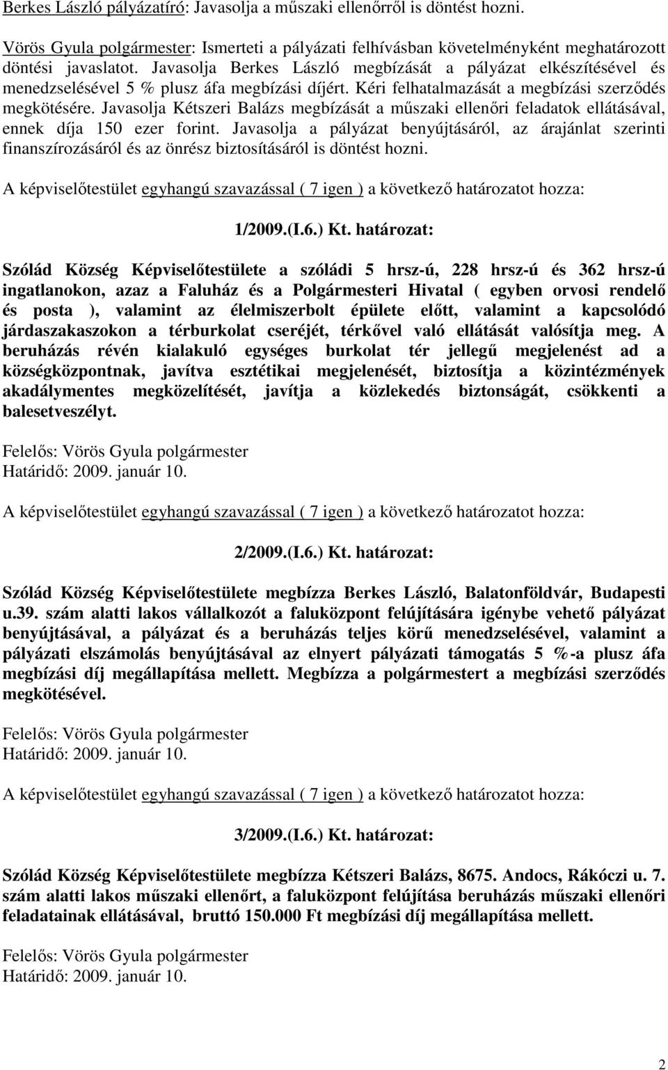 Javasolja Kétszeri Balázs megbízását a műszaki ellenőri feladatok ellátásával, ennek díja 150 ezer forint.
