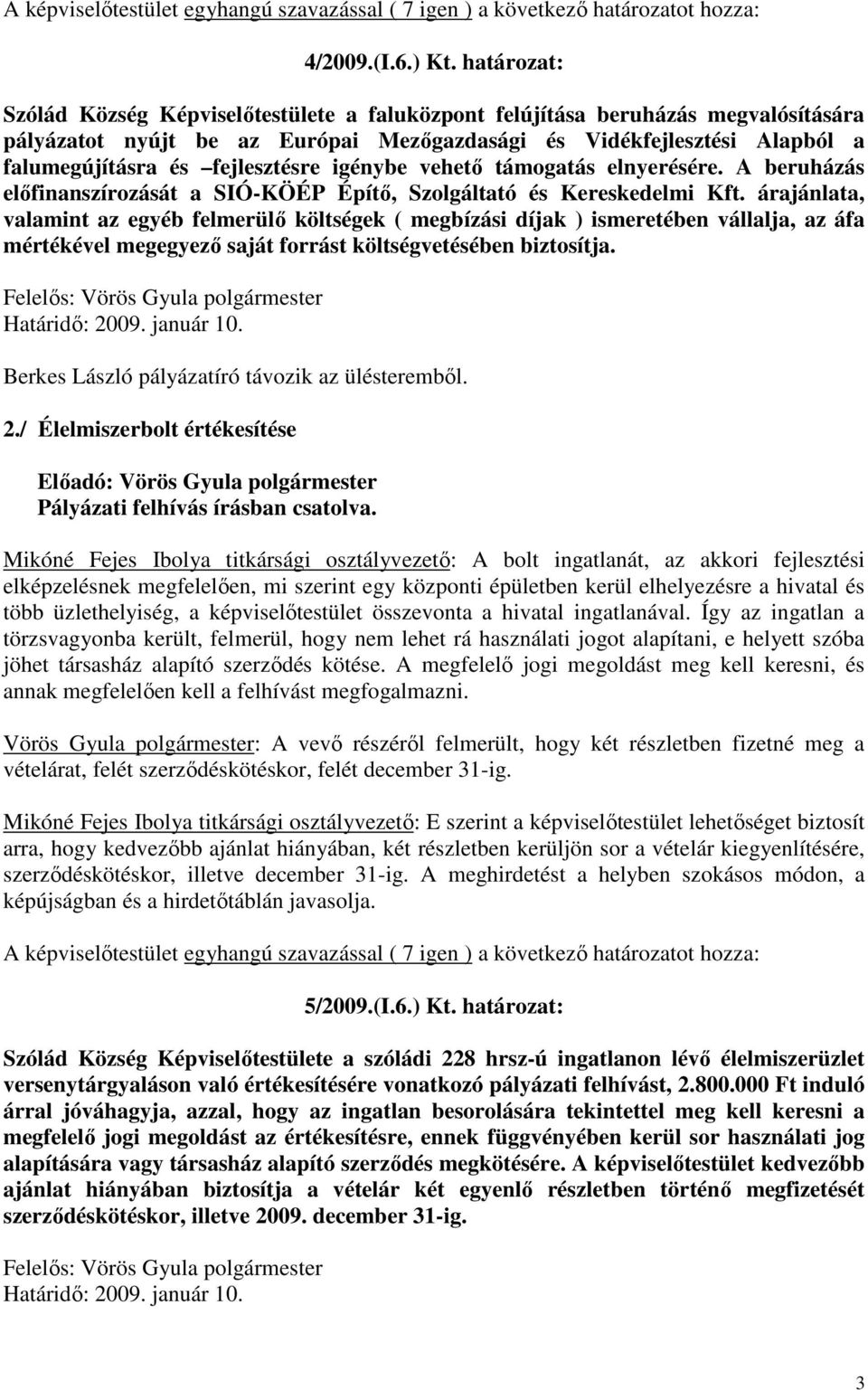 fejlesztésre igénybe vehető támogatás elnyerésére. A beruházás előfinanszírozását a SIÓ-KÖÉP Építő, Szolgáltató és Kereskedelmi Kft.
