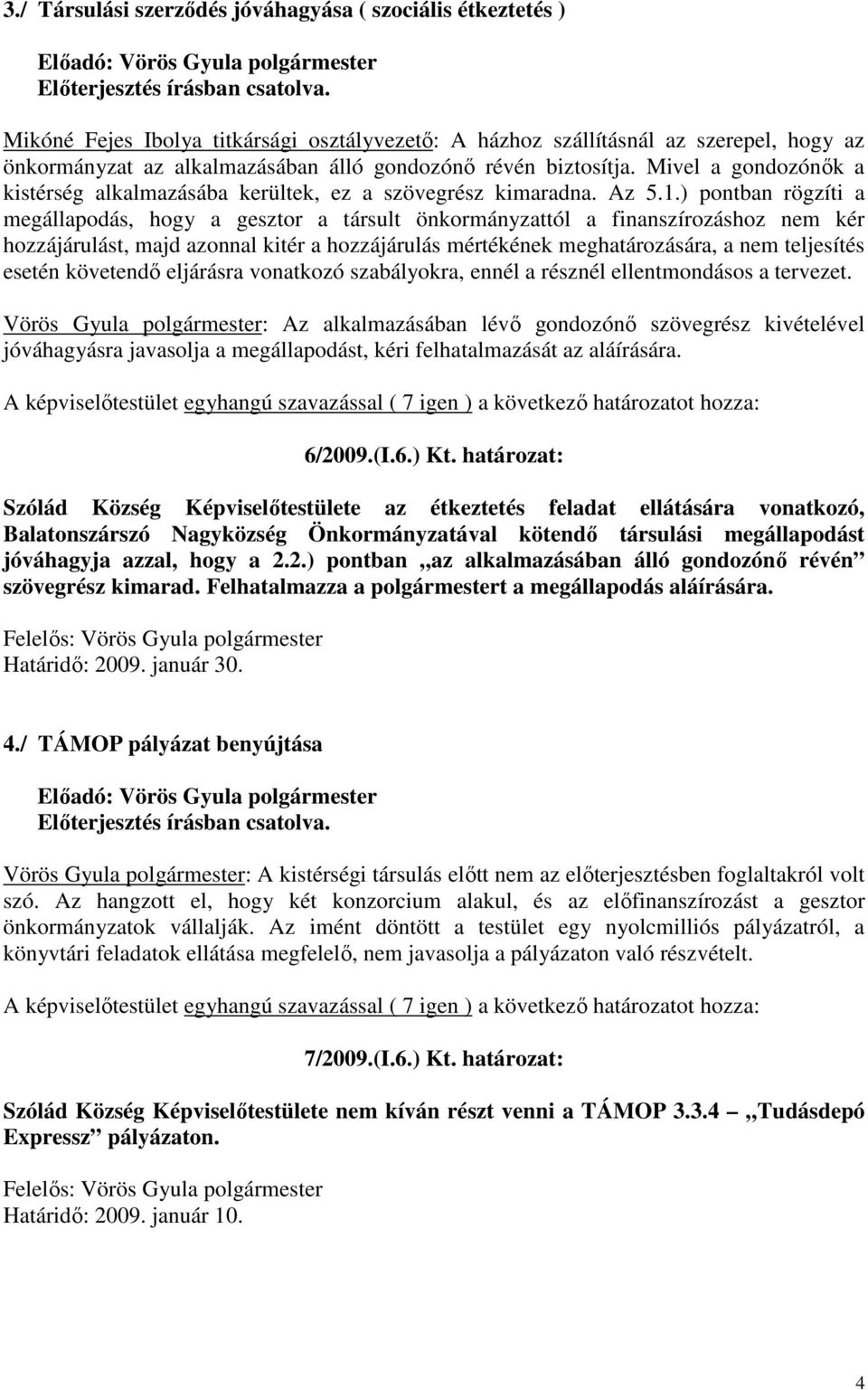 ) pontban rögzíti a megállapodás, hogy a gesztor a társult önkormányzattól a finanszírozáshoz nem kér hozzájárulást, majd azonnal kitér a hozzájárulás mértékének meghatározására, a nem teljesítés