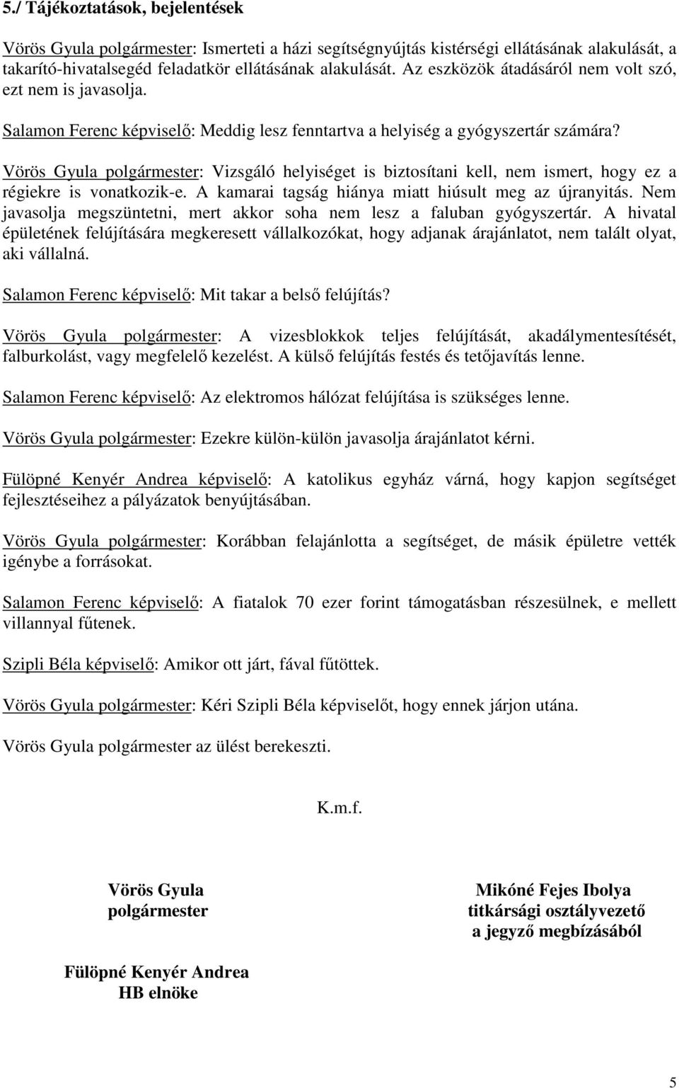 Vörös Gyula polgármester: Vizsgáló helyiséget is biztosítani kell, nem ismert, hogy ez a régiekre is vonatkozik-e. A kamarai tagság hiánya miatt hiúsult meg az újranyitás.