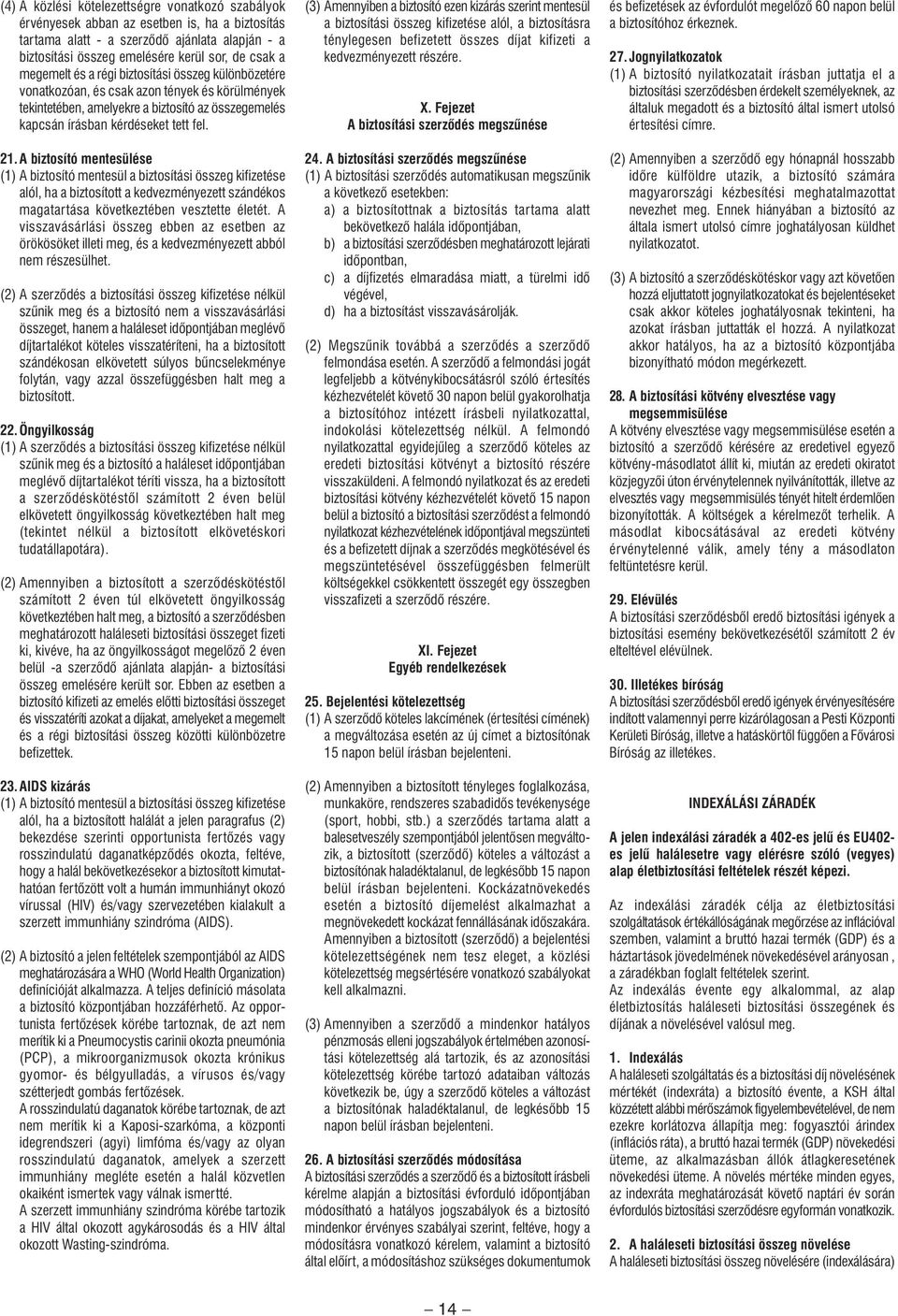 A biztosító mentesülése (1) A biztosító mentesül a biztosítási összeg kifizetése alól, ha a biztosított a kedvezményezett szándékos magatartása következtében vesztette életét.