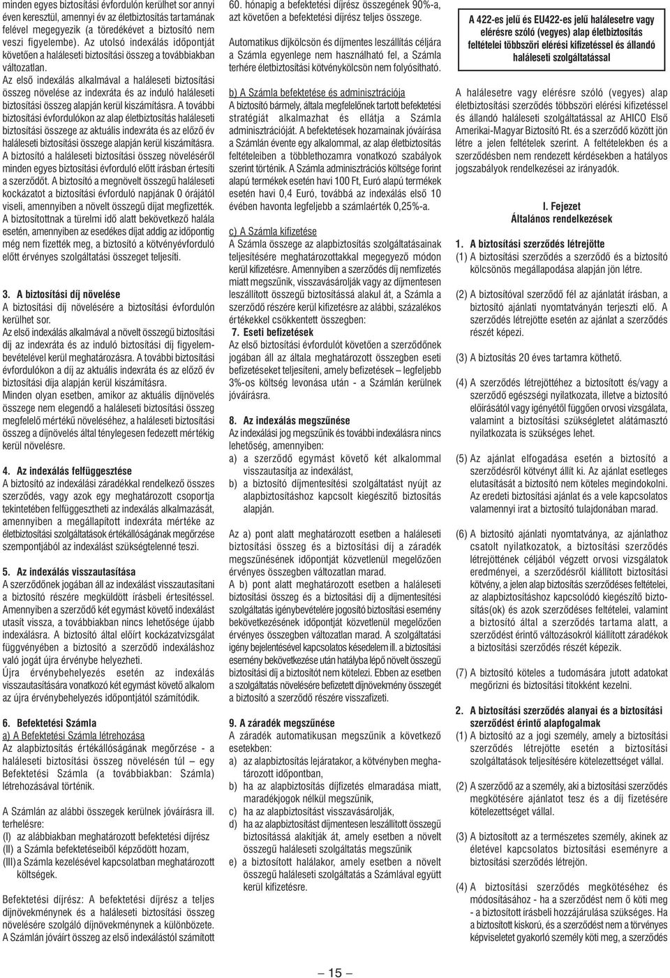 Az elsô indexálás alkalmával a haláleseti biztosítási összeg növelése az indexráta és az induló haláleseti biztosítási összeg alapján kerül kiszámításra.