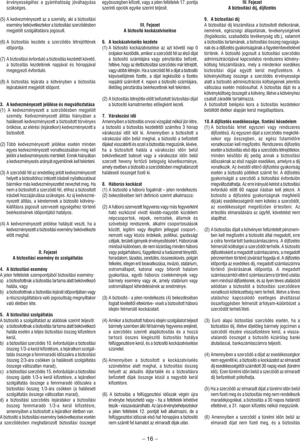 (8) A biztosítás lejárata a kötvényben a biztosítás lejárataként megjelölt idôpont. 3. A kedvezményezett jelölése és megváltoztatása (1) A kedvezményezett a szerzôdésben megjelölt személy.
