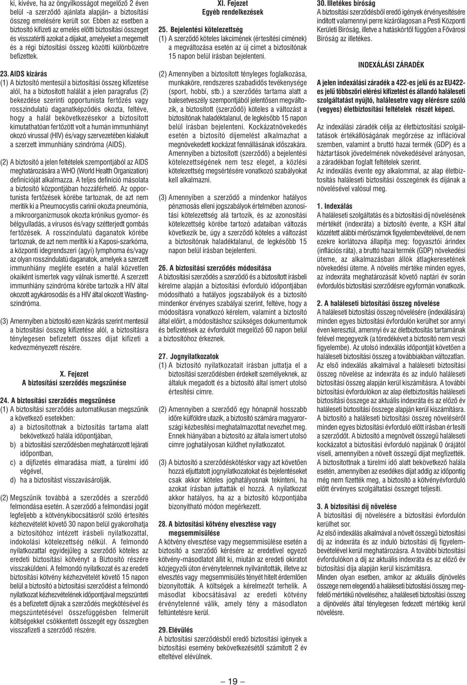 AIDS kizárás (1) A biztosító mentesül a biztosítási összeg kifizetése alól, ha a biztosított halálát a jelen paragrafus (2) bekezdése szerinti opportunista fertôzés vagy rosszindulatú daganatképzôdés