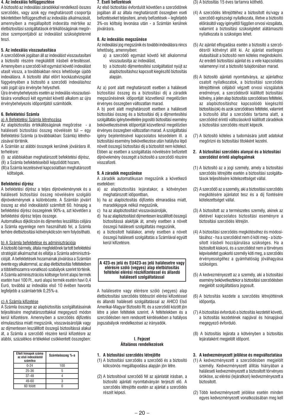 Az indexálás visszautasítása A szerzôdônek jogában áll az indexálást visszautasítani a biztosító részére megküldött írásbeli értesítéssel.