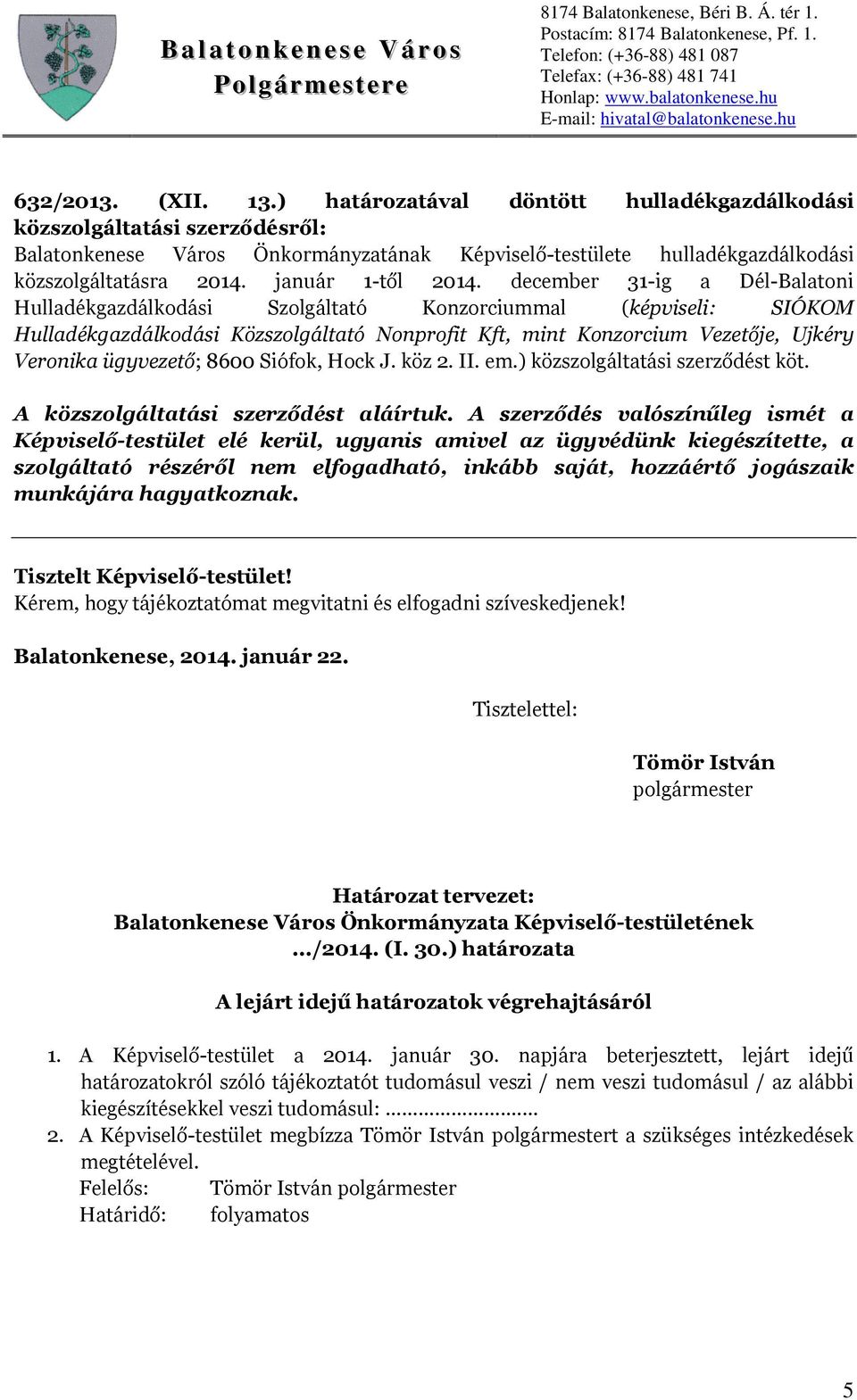 december 31-ig a Dél-Balatoni Hulladékgazdálkodási Szolgáltató Konzorciummal (képviseli: SIÓKOM Hulladékgazdálkodási Közszolgáltató Nonprofit Kft, mint Konzorcium Vezetője, Ujkéry Veronika ügyvezető;