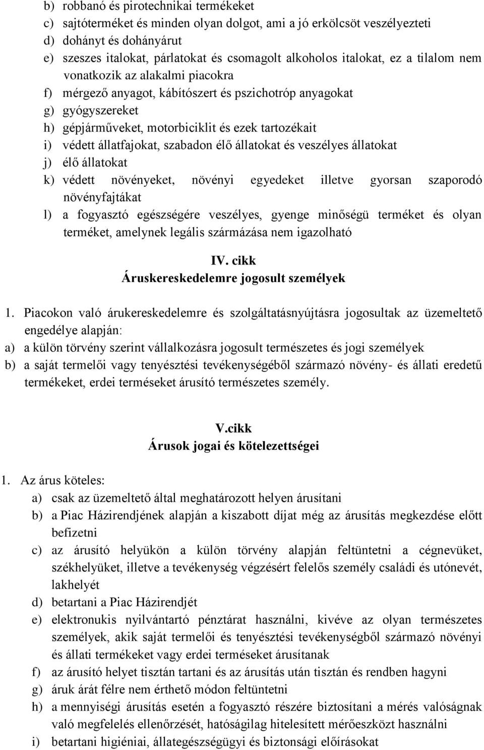állatfajokat, szabadon élő állatokat és veszélyes állatokat j) élő állatokat k) védett növényeket, növényi egyedeket illetve gyorsan szaporodó növényfajtákat l) a fogyasztó egészségére veszélyes,