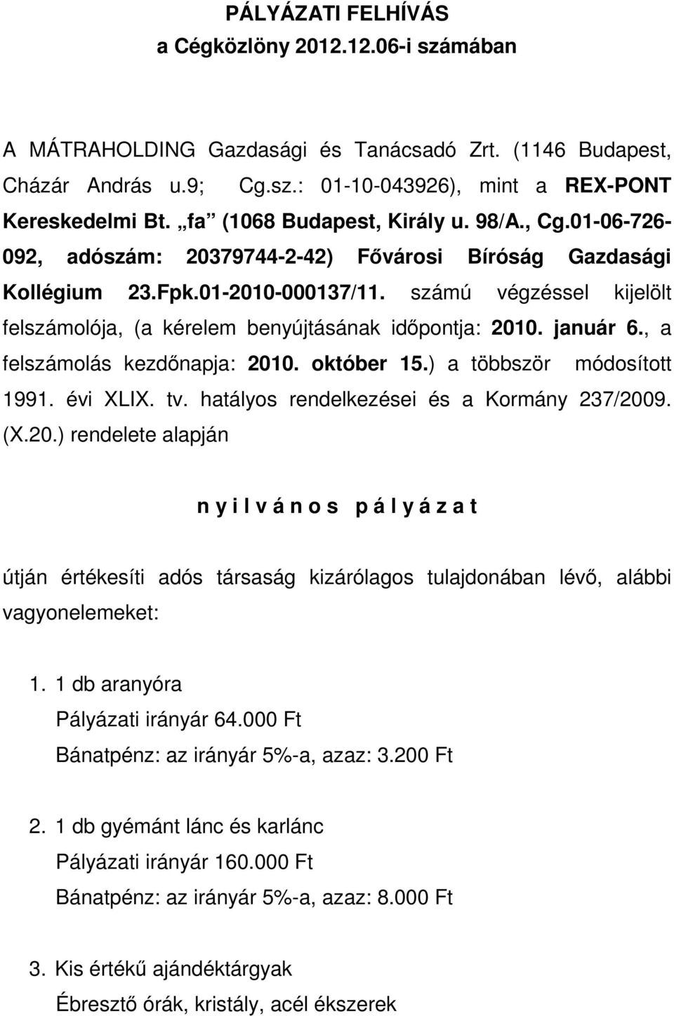 számú végzéssel kijelölt felszámolója, (a kérelem benyújtásának időpontja: 2010. január 6., a felszámolás kezdőnapja: 2010. október 15.) a többször módosított 1991. évi XLIX. tv.