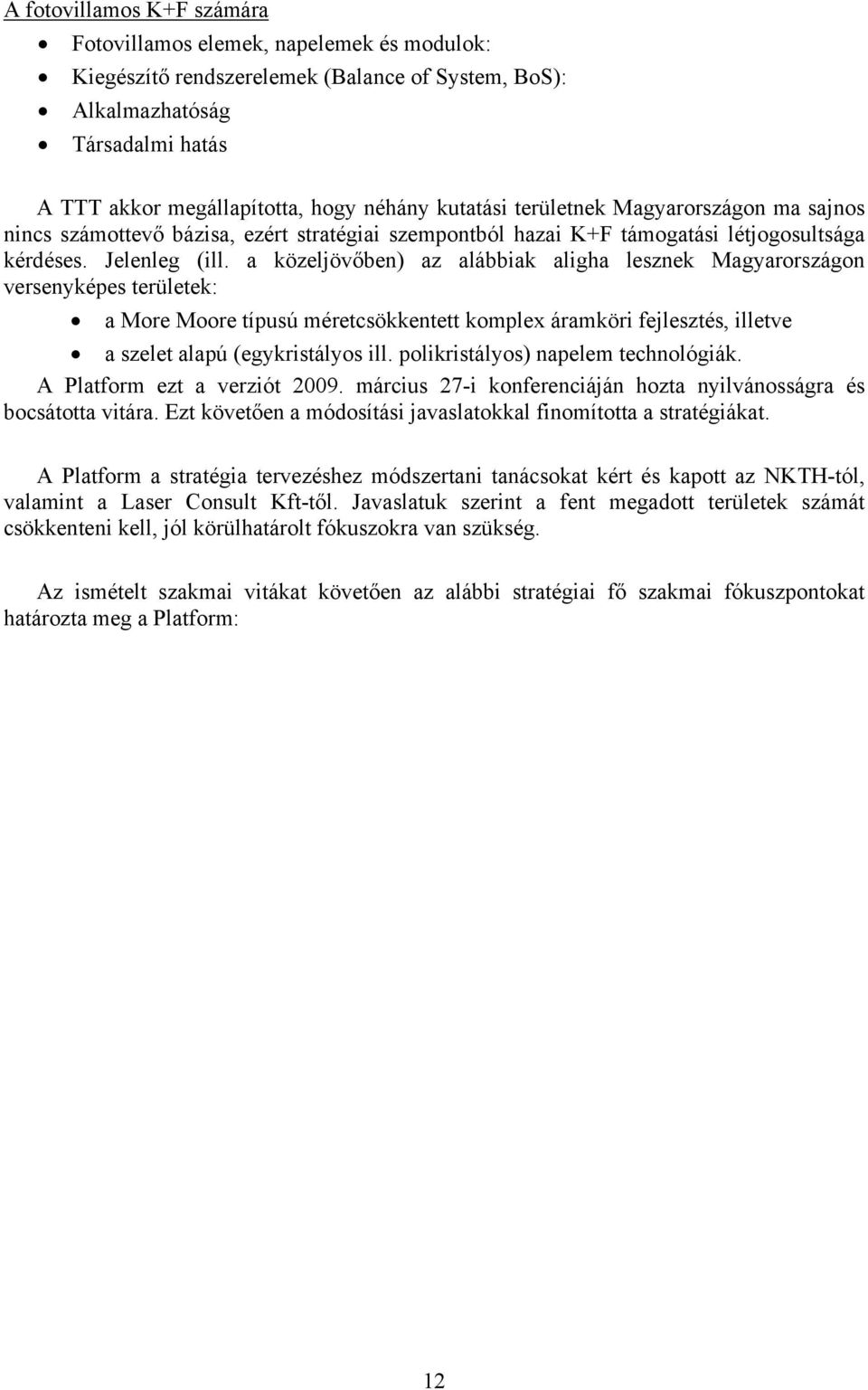 a közeljövőben) az alábbiak aligha lesznek Magyarországon versenyképes területek: a More Moore típusú méretcsökkentett komplex áramköri fejlesztés, illetve a szelet alapú (egykristályos ill.