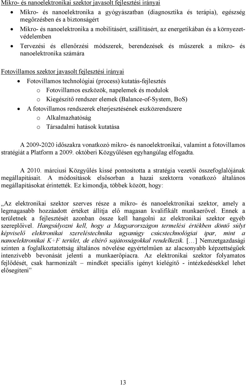 fejlesztési irányai Fotovillamos technológiai (process) kutatás-fejlesztés o Fotovillamos eszközök, napelemek és modulok o Kiegészítő rendszer elemek (Balance-of-System, BoS) A fotovillamos