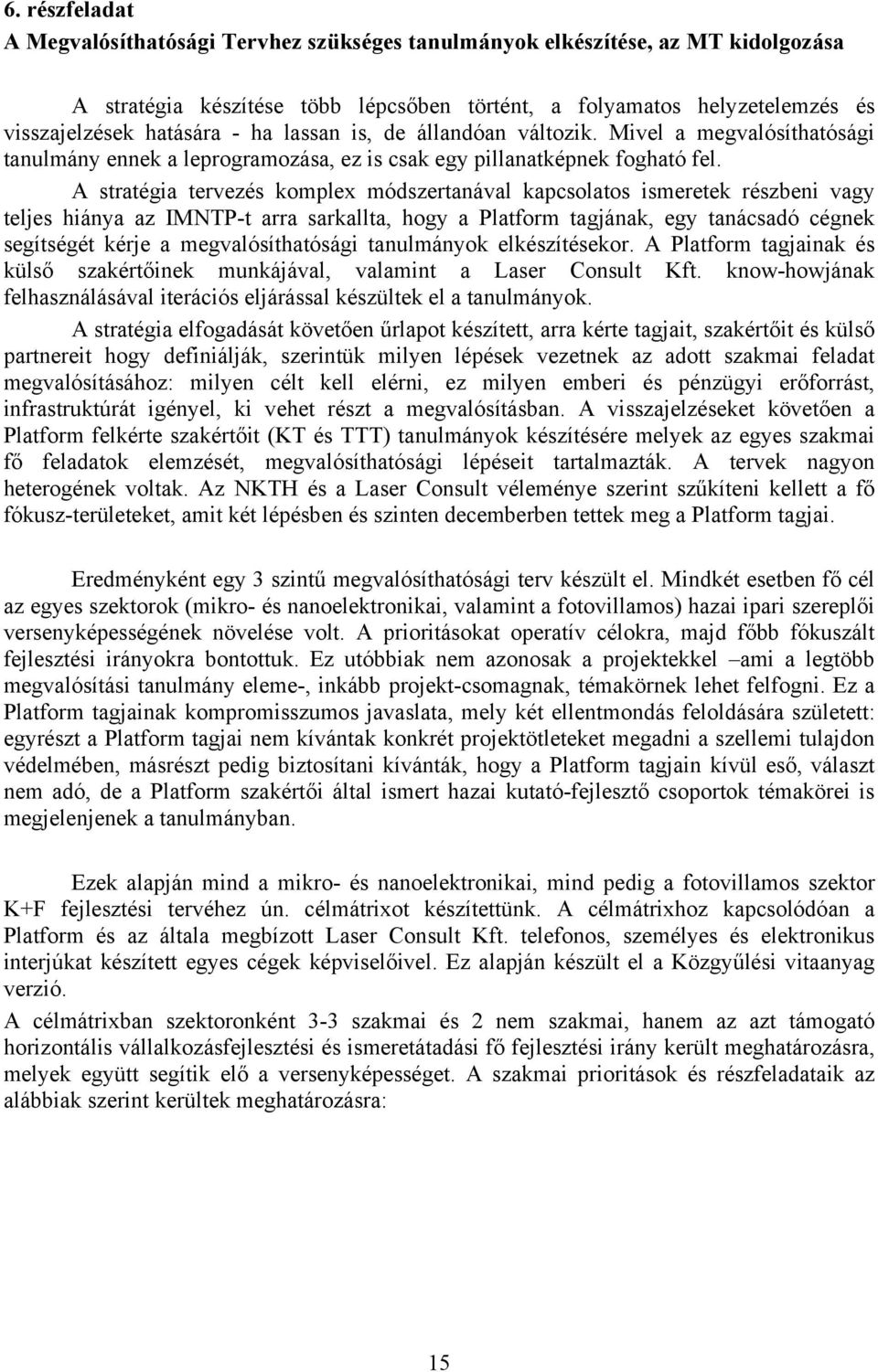 A stratégia tervezés komplex módszertanával kapcsolatos ismeretek részbeni vagy teljes hiánya az IMNTP-t arra sarkallta, hogy a Platform tagjának, egy tanácsadó cégnek segítségét kérje a