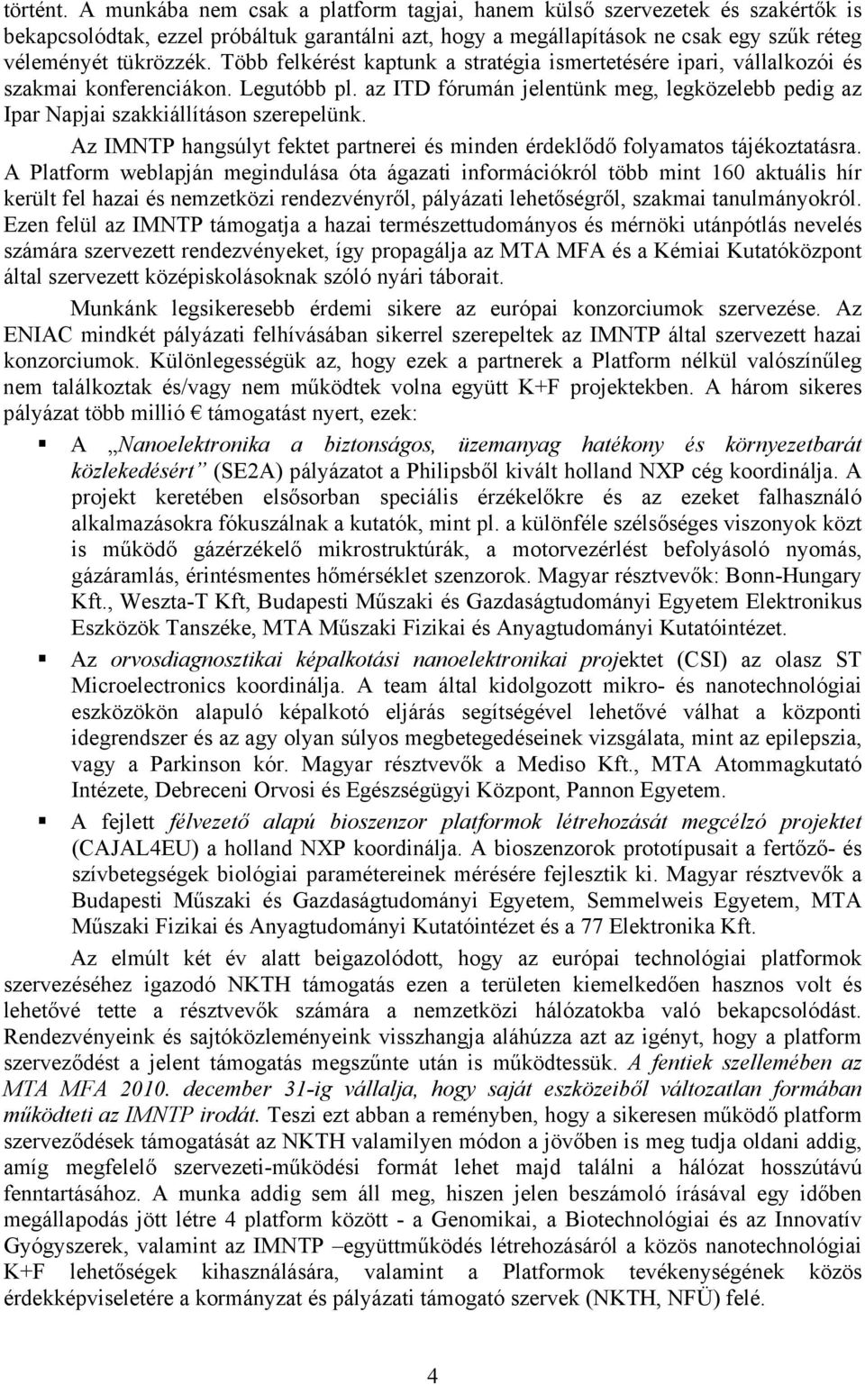 Több felkérést kaptunk a stratégia ismertetésére ipari, vállalkozói és szakmai konferenciákon. Legutóbb pl. az ITD fórumán jelentünk meg, legközelebb pedig az Ipar Napjai szakkiállításon szerepelünk.