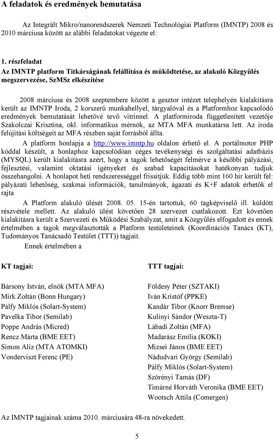 kialakításra került az IMNTP Iroda, 2 korszerű munkahellyel, tárgyalóval és a Platformhoz kapcsolódó eredmények bemutatását lehetővé tevő vitrinnel.