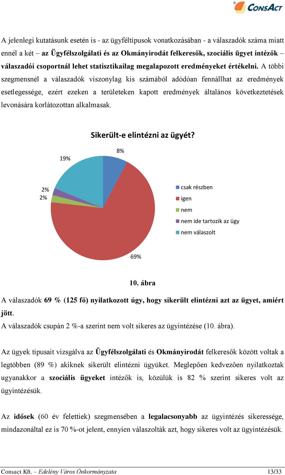 A többi szegmensnél a válaszadók viszonylag kis számából adódóan fennállhat az eredmények esetlegessége, ezért ezeken a területeken kapott eredmények általános következtetések levonására