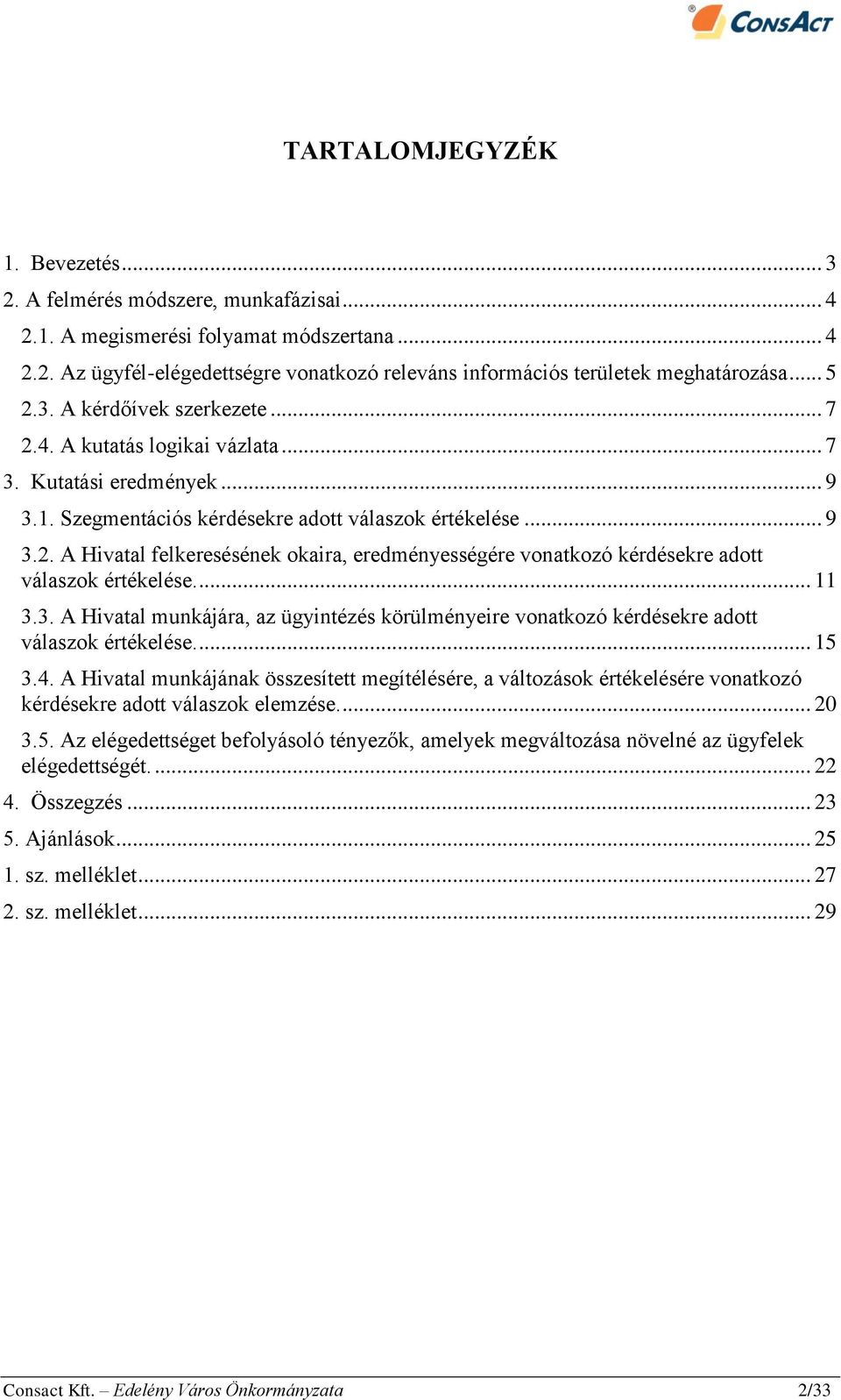 ... 11 3.3. A Hivatal munkájára, az ügyintézés körülményeire vonatkozó kérdésekre adott válaszok értékelése.... 15 3.4.