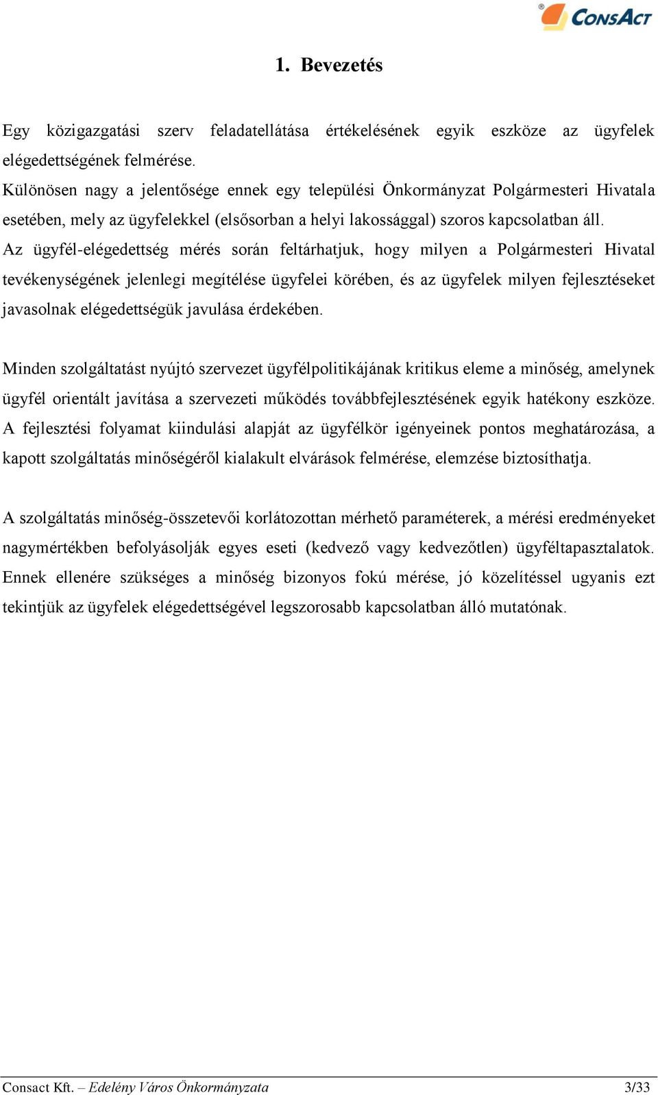 Az ügyfél-elégedettség mérés során feltárhatjuk, hogy milyen a Polgármesteri Hivatal tevékenységének jelenlegi megítélése ügyfelei körében, és az ügyfelek milyen fejlesztéseket javasolnak