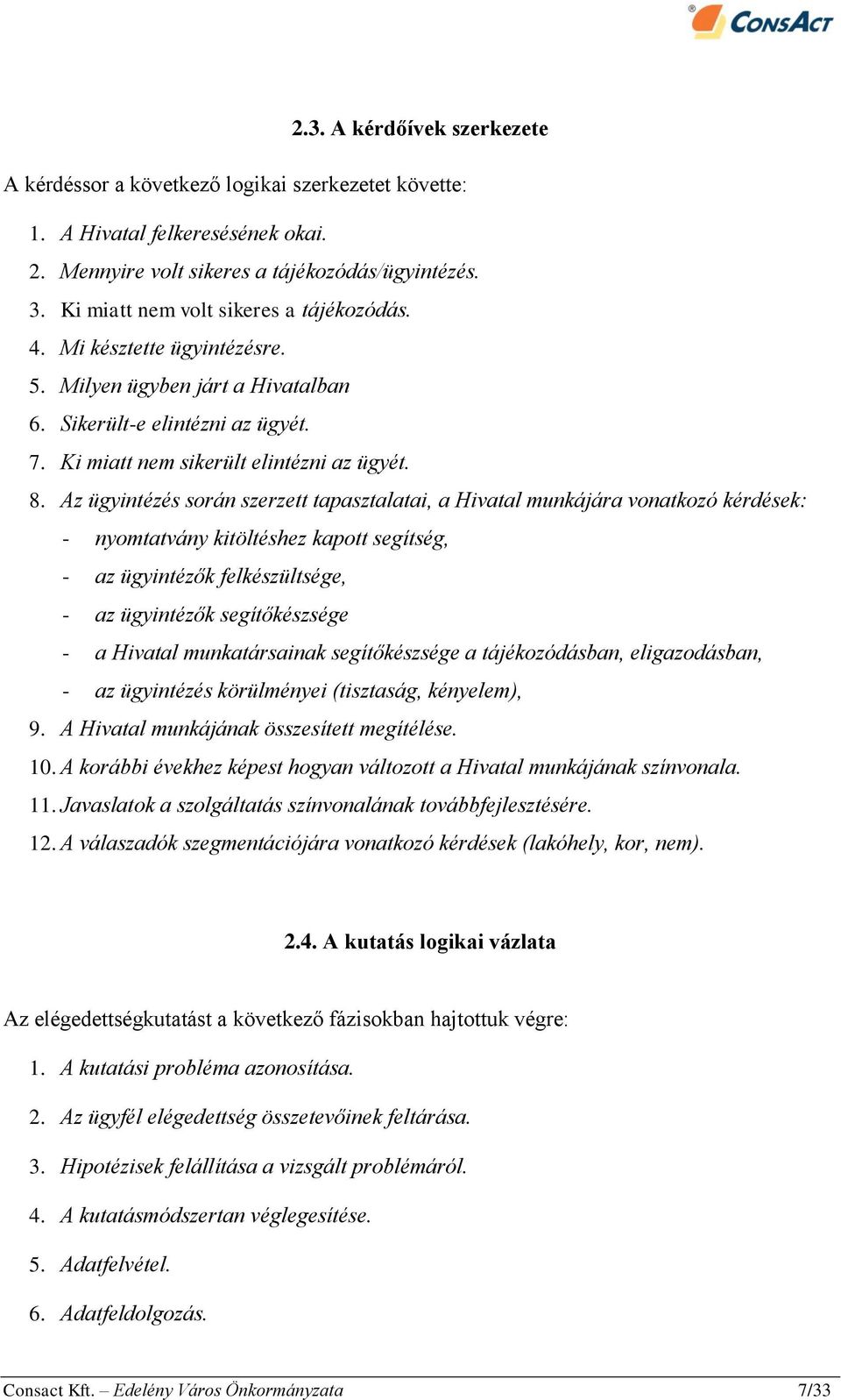 Az ügyintézés során szerzett tapasztalatai, a Hivatal munkájára vonatkozó kérdések: - nyomtatvány kitöltéshez kapott segítség, - az ügyintézők felkészültsége, - az ügyintézők segítőkészsége - a