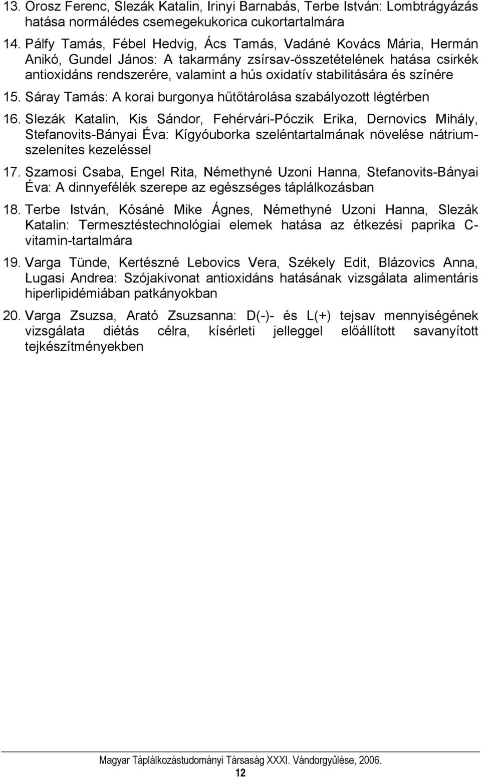 és színére 15. Sáray Tamás: A korai burgonya hűtőtárolása szabályozott légtérben 16.