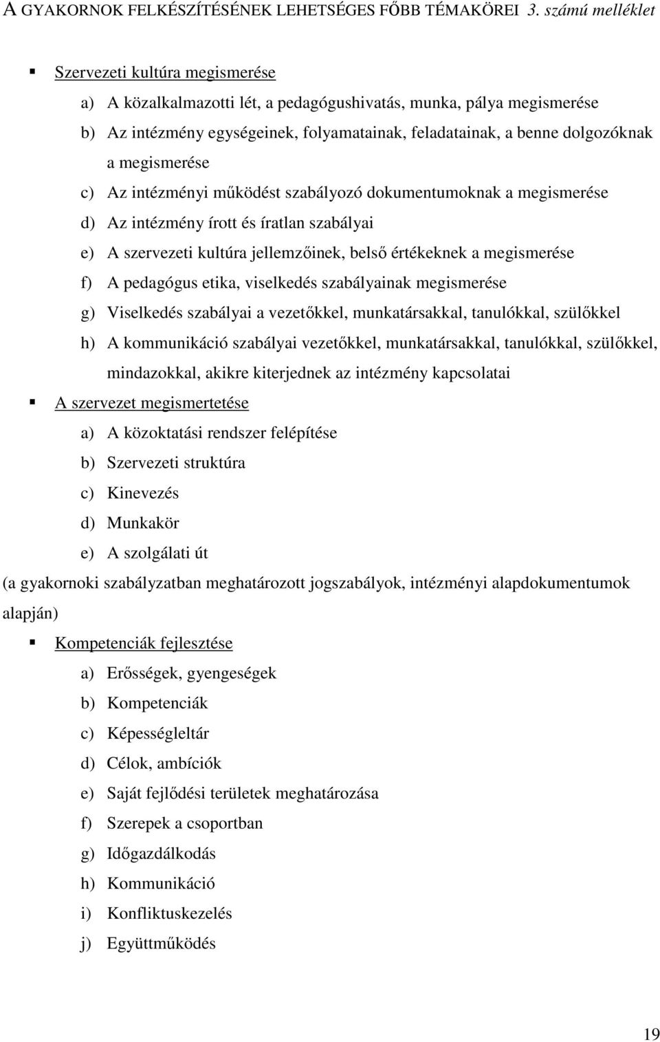 megismerése c) Az intézményi működést szabályozó dokumentumoknak a megismerése d) Az intézmény írott és íratlan szabályai e) A szervezeti kultúra jellemzőinek, belső értékeknek a megismerése f) A