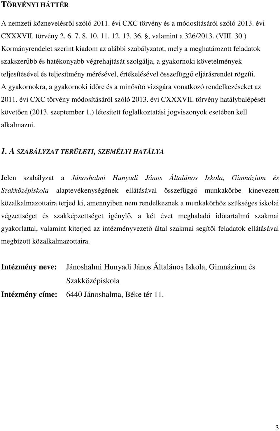 mérésével, értékelésével összefüggő eljárásrendet rögzíti. A gyakornokra, a gyakornoki időre és a minősítő vizsgára vonatkozó rendelkezéseket az 2011. évi CXC törvény módosításáról szóló 2013.