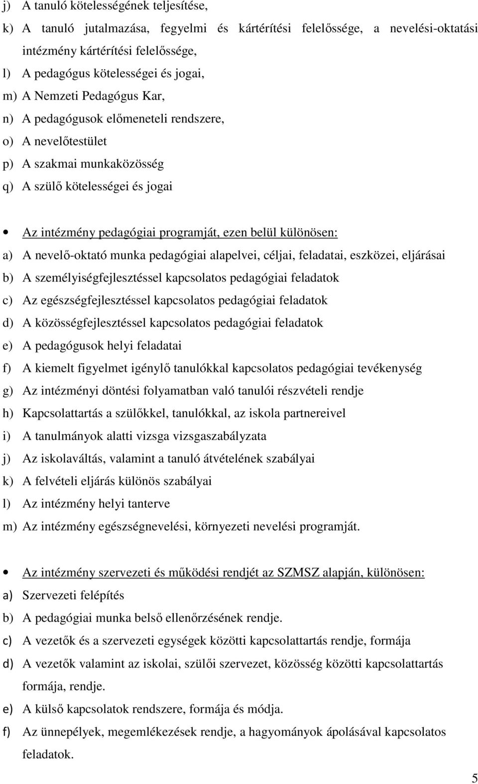 különösen: a) A nevelő-oktató munka pedagógiai alapelvei, céljai, feladatai, eszközei, eljárásai b) A személyiségfejlesztéssel kapcsolatos pedagógiai feladatok c) Az egészségfejlesztéssel kapcsolatos