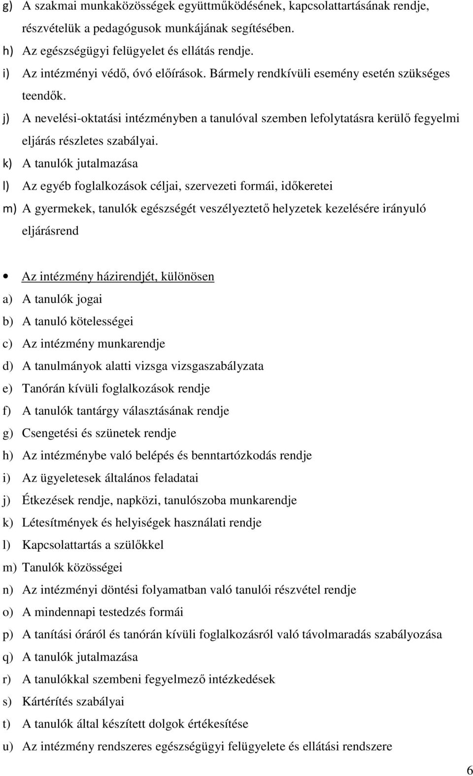 j) A nevelési-oktatási intézményben a tanulóval szemben lefolytatásra kerülő fegyelmi eljárás részletes szabályai.