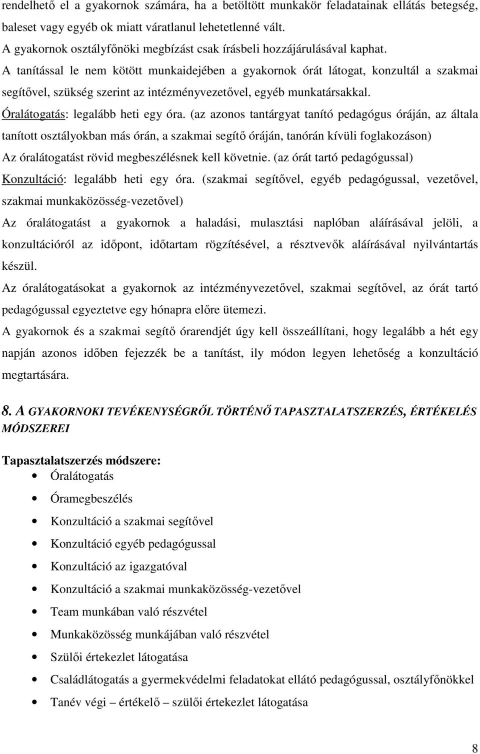 A tanítással le nem kötött munkaidejében a gyakornok órát látogat, konzultál a szakmai segítővel, szükség szerint az intézményvezetővel, egyéb munkatársakkal. Óralátogatás: legalább heti egy óra.