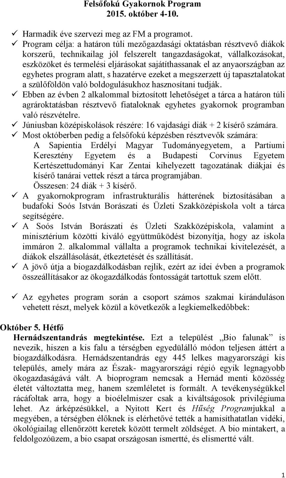 az anyaországban az egyhetes program alatt, s hazatérve ezeket a megszerzett új tapasztalatokat a szülőföldön való boldogulásukhoz hasznosítani tudják.
