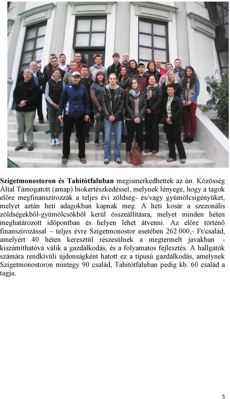 A heti kosár a szezonális zöldségekből-gyümölcsökből kerül összeállításra, melyet minden héten meghatározott időpontban és helyen lehet átvenni.