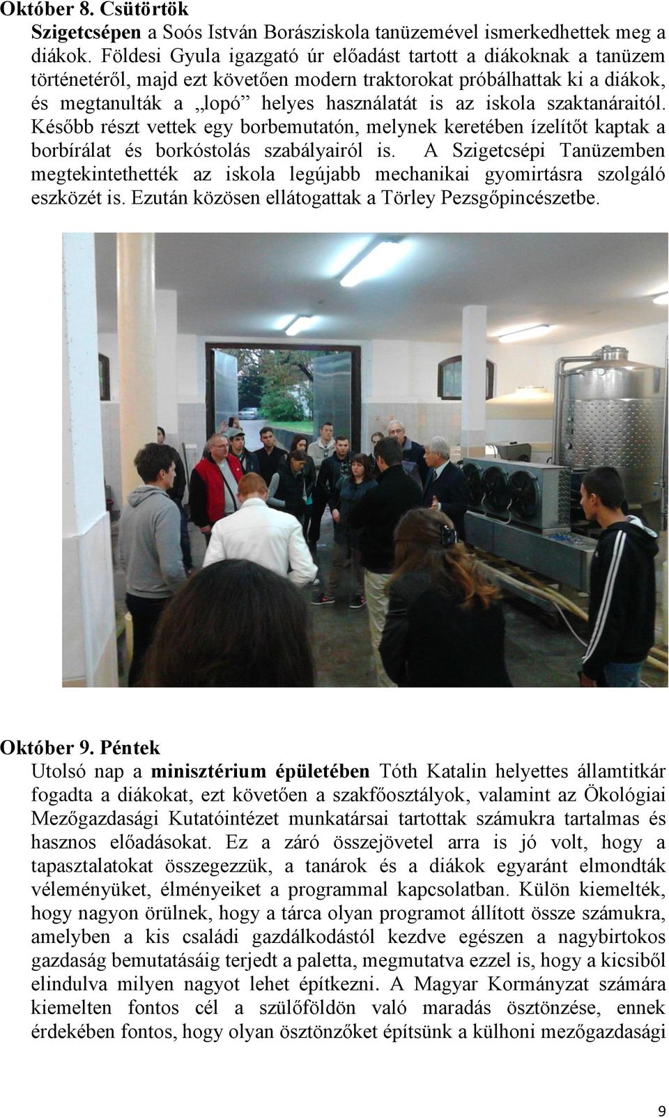 szaktanáraitól. Később részt vettek egy borbemutatón, melynek keretében ízelítőt kaptak a borbírálat és borkóstolás szabályairól is.