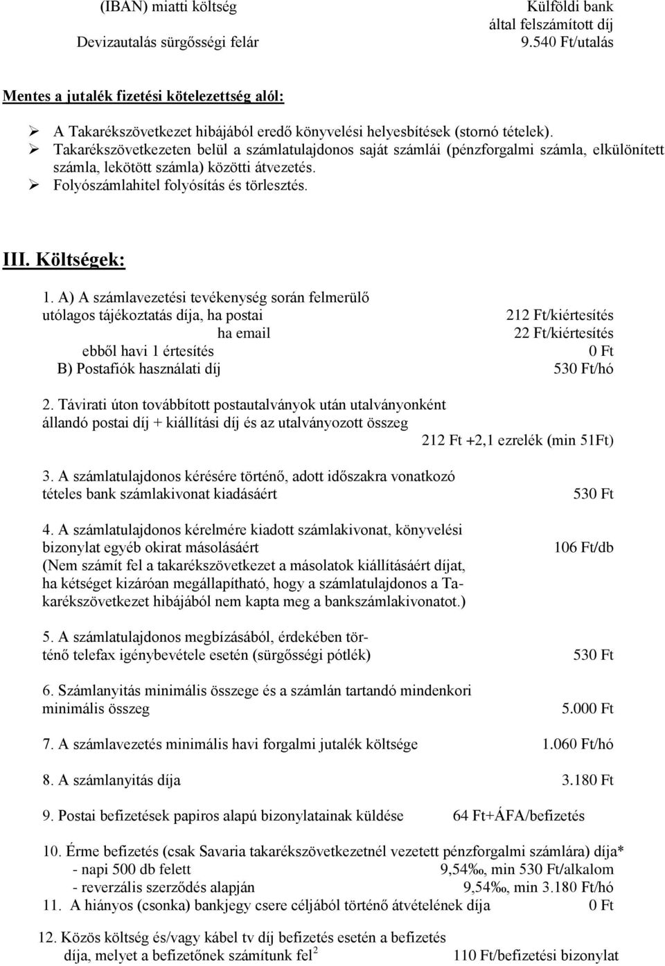 Takarékszövetkezeten belül a számlatulajdonos saját számlái (pénzforgalmi számla, elkülönített számla, lekötött számla) közötti átvezetés. Folyószámlahitel folyósítás és törlesztés. III. Költségek: 1.